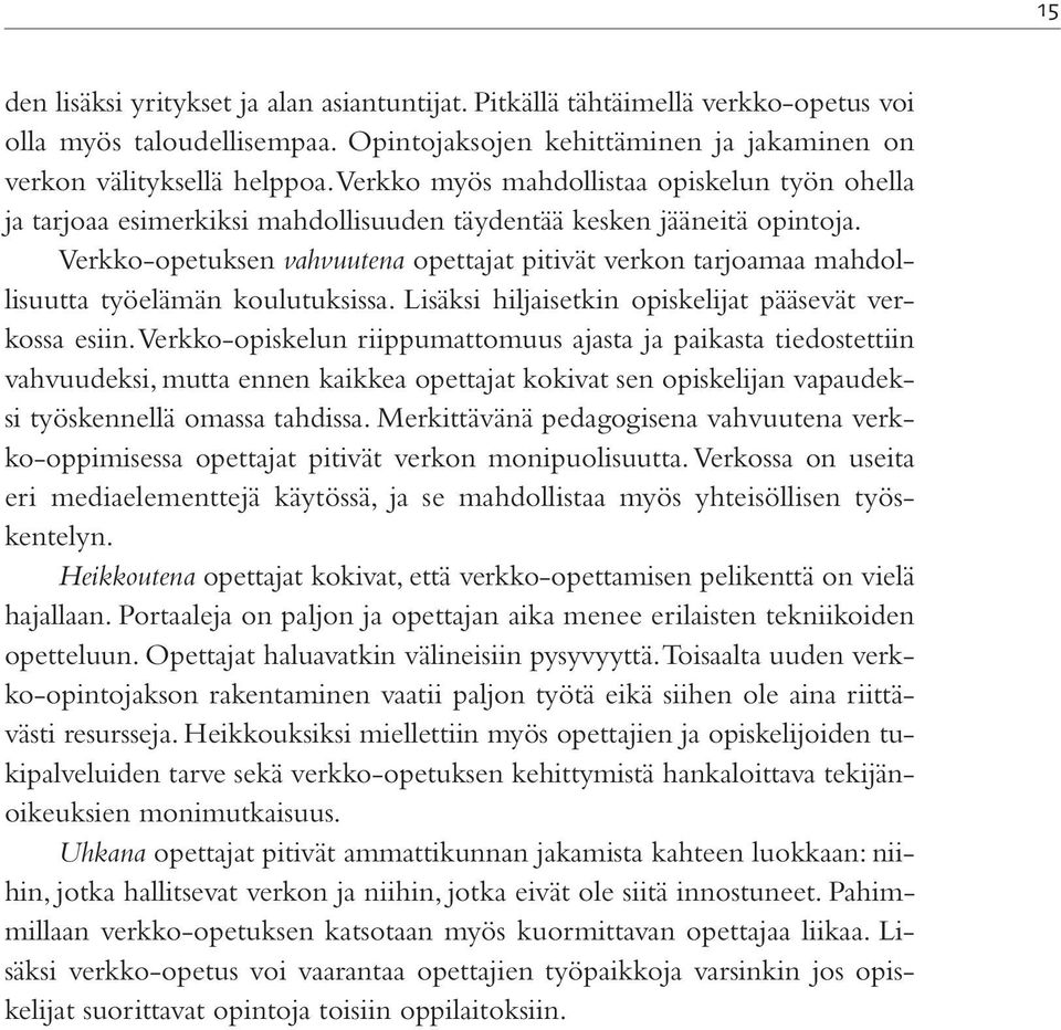 Verkko-opetuksen vahvuutena opettajat pitivät verkon tarjoamaa mahdollisuutta työelämän koulutuksissa. Lisäksi hiljaisetkin opiskelijat pääsevät verkossa esiin.