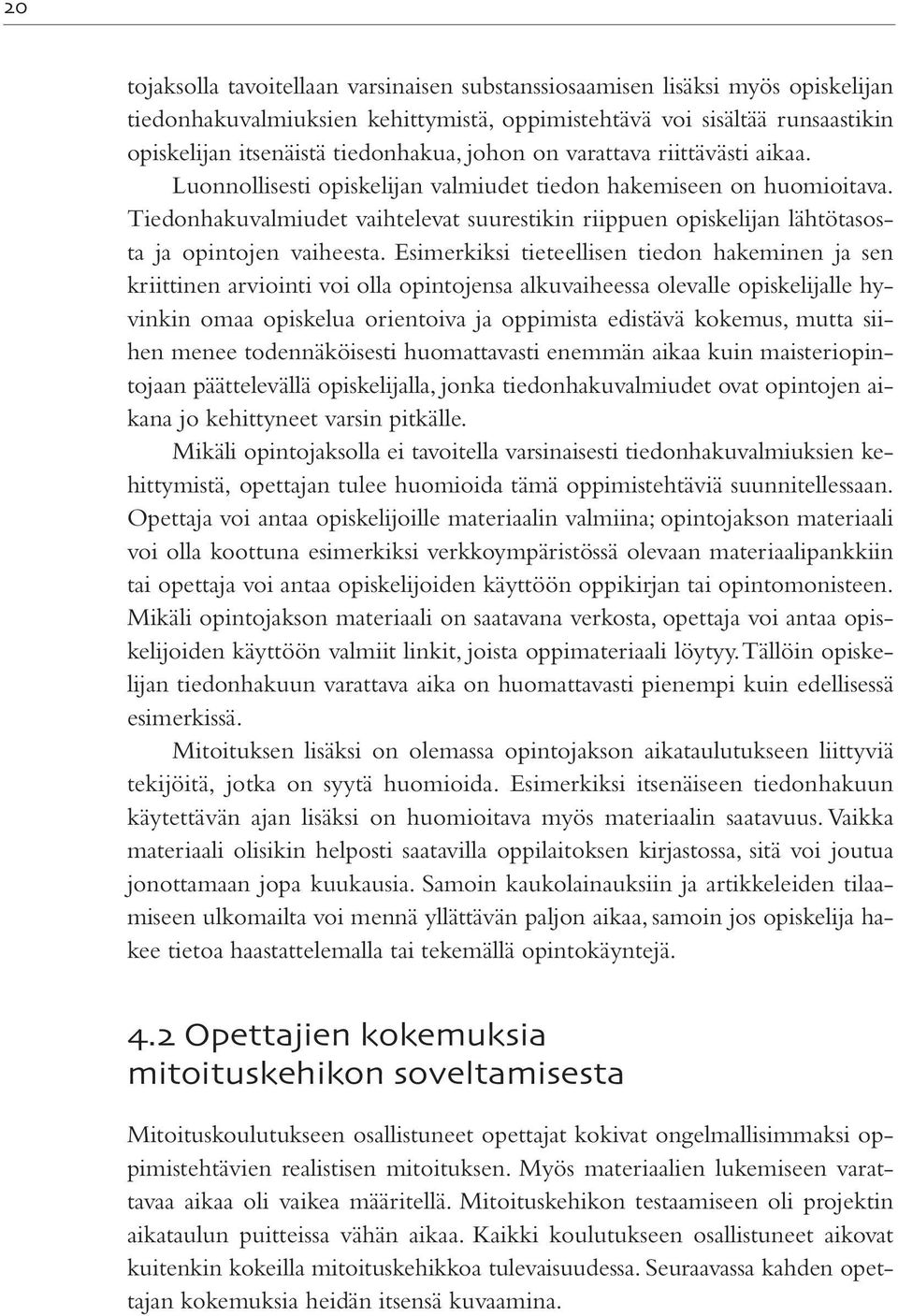 Tiedonhakuvalmiudet vaihtelevat suurestikin riippuen opiskelijan lähtötasosta ja opintojen vaiheesta.