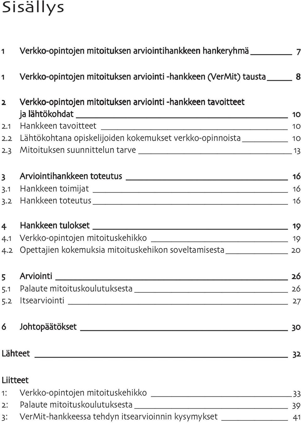 Hankkeen toimijat. Hankkeen toteutus Hankkeen tulokset. Verkko-opintojen mitoituskehikko. Opettajien kokemuksia mitoituskehikon soveltamisesta Arviointi.