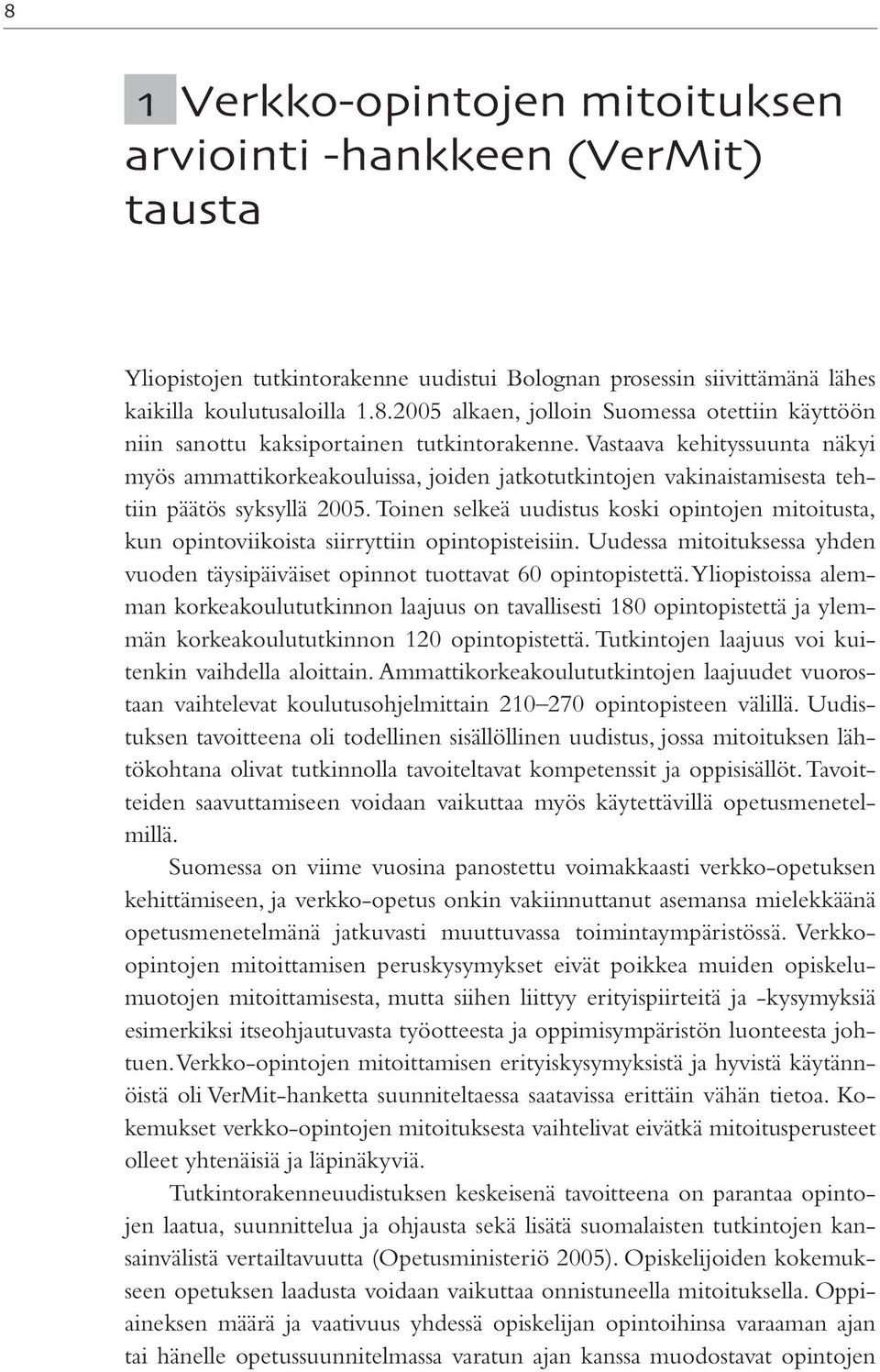 Vastaava kehityssuunta näkyi myös ammattikorkeakouluissa, joiden jatkotutkintojen vakinaistamisesta tehtiin päätös syksyllä 2005.