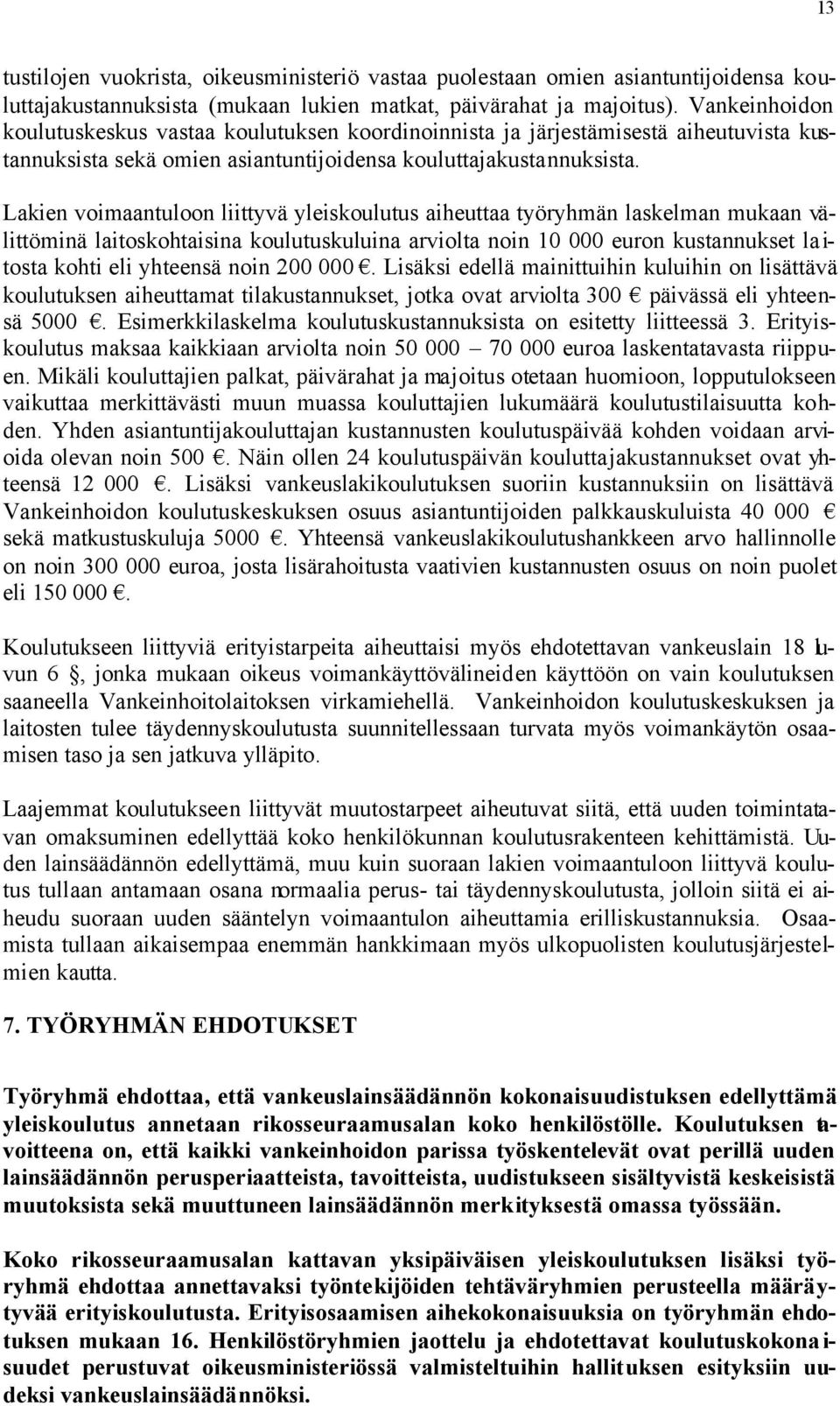 Lakien voimaantuloon liittyvä yleiskoulutus aiheuttaa työryhmän laskelman mukaan välittöminä laitoskohtaisina koulutuskuluina arviolta noin 10 000 euron kustannukset la i- tosta kohti eli yhteensä