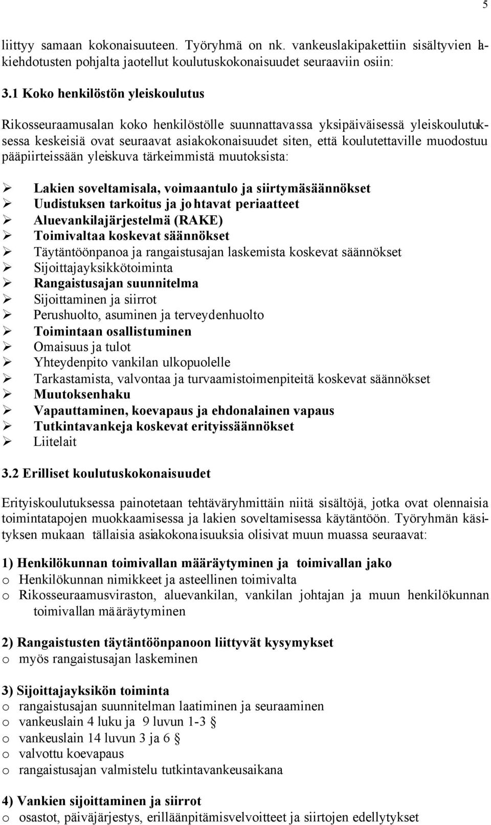 muodostuu pääpiirteissään yleiskuva tärkeimmistä muutoksista: Lakien soveltamisala, voimaantulo ja siirtymäsäännökset Uudistuksen tarkoitus ja johtavat periaatteet Aluevankilajärjestelmä (RAKE)