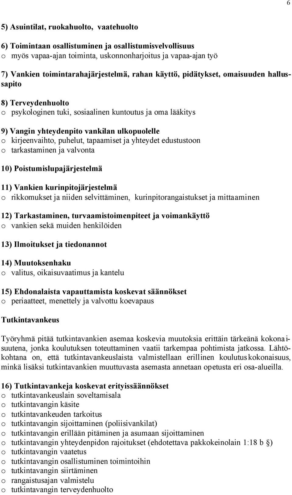 tapaamiset ja yhteydet edustustoon o tarkastaminen ja valvonta 10) Poistumislupajärjestelmä 11) Vankien kurinpitojärjestelmä o rikkomukset ja niiden selvittäminen, kurinpitorangaistukset ja