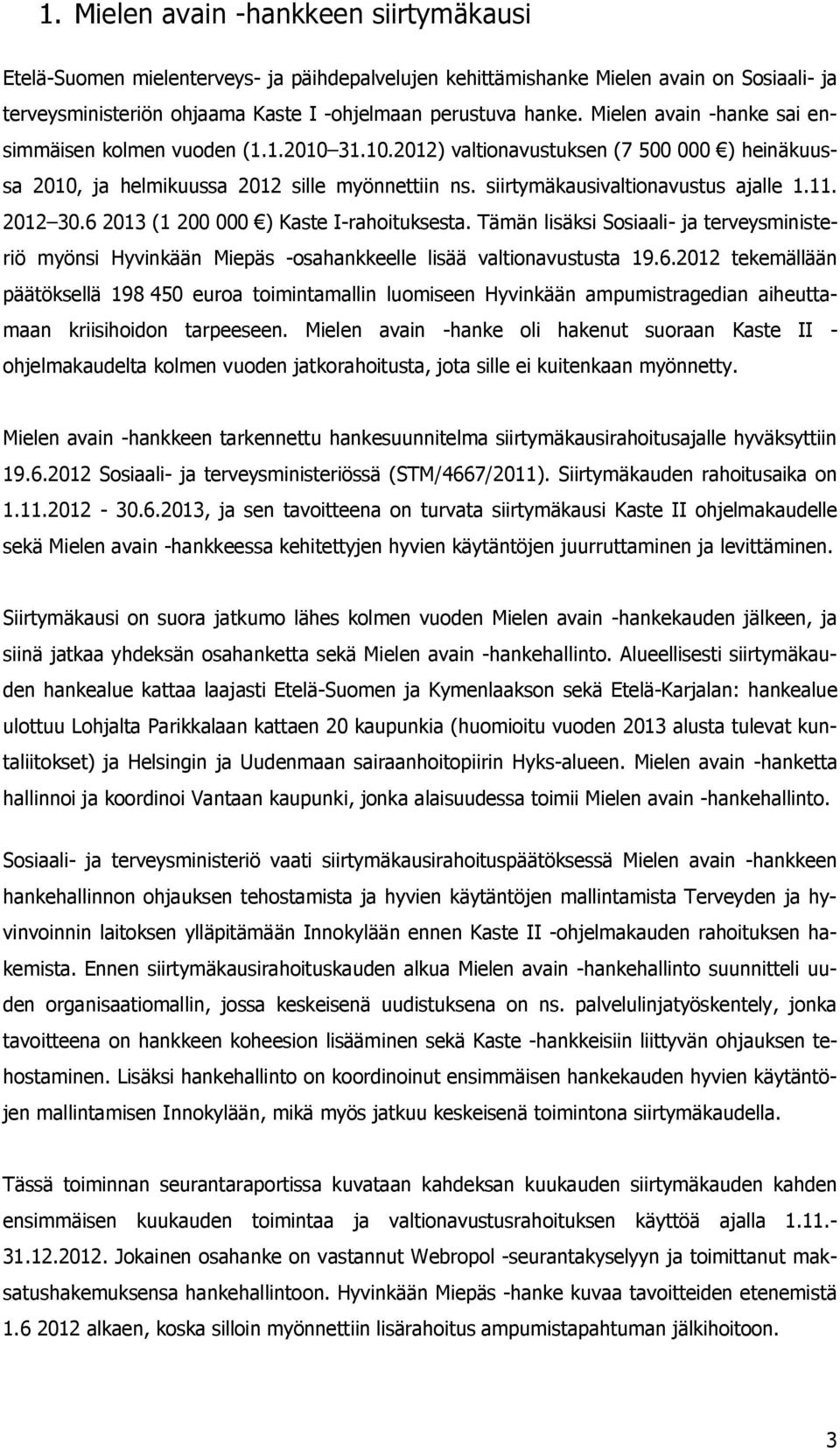 11. 2012 30.6 2013 (1 200 000 ) Kaste I-rahoituksesta. Tämän lisäksi Sosiaali- ja terveysministeriö myönsi Hyvinkään Miepäs -osahankkeelle lisää valtionavustusta 19.6.2012 tekemällään päätöksellä 198 450 euroa toimintamallin luomiseen Hyvinkään ampumistragedian aiheuttamaan kriisihoidon tarpeeseen.