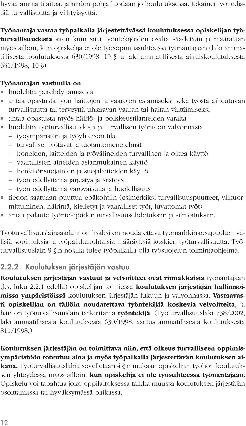 työsopimussuhteessa työnantajaan (laki ammatillisesta koulutuksesta 630/1998, 19 ja laki ammatillisesta aikuiskoulutuksesta 631/1998, 10 ).