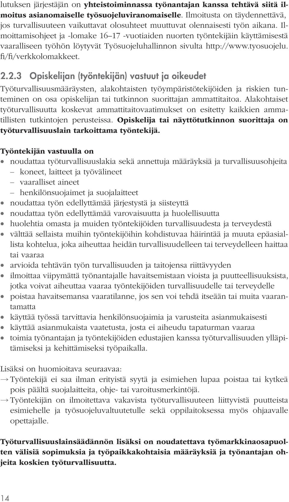 Ilmoittamisohjeet ja -lomake 16 17 -vuotiaiden nuorten työntekijäin käyttämisestä vaaralliseen työhön löytyvät Työsuojeluhallinnon sivulta http://www.tyosuojelu. fi/fi/verkkolomakkeet. 2.