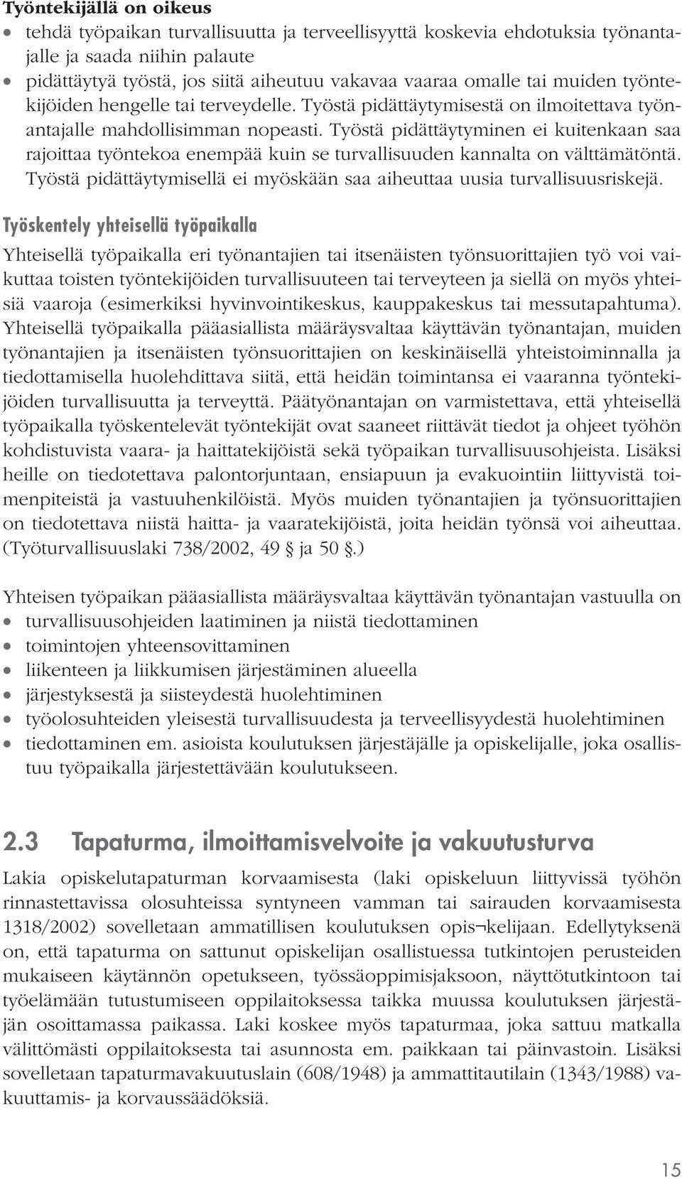 Työstä pidättäytyminen ei kuitenkaan saa rajoittaa työntekoa enempää kuin se turvallisuuden kannalta on välttämätöntä. Työstä pidättäytymisellä ei myöskään saa aiheuttaa uusia turvallisuusriskejä.