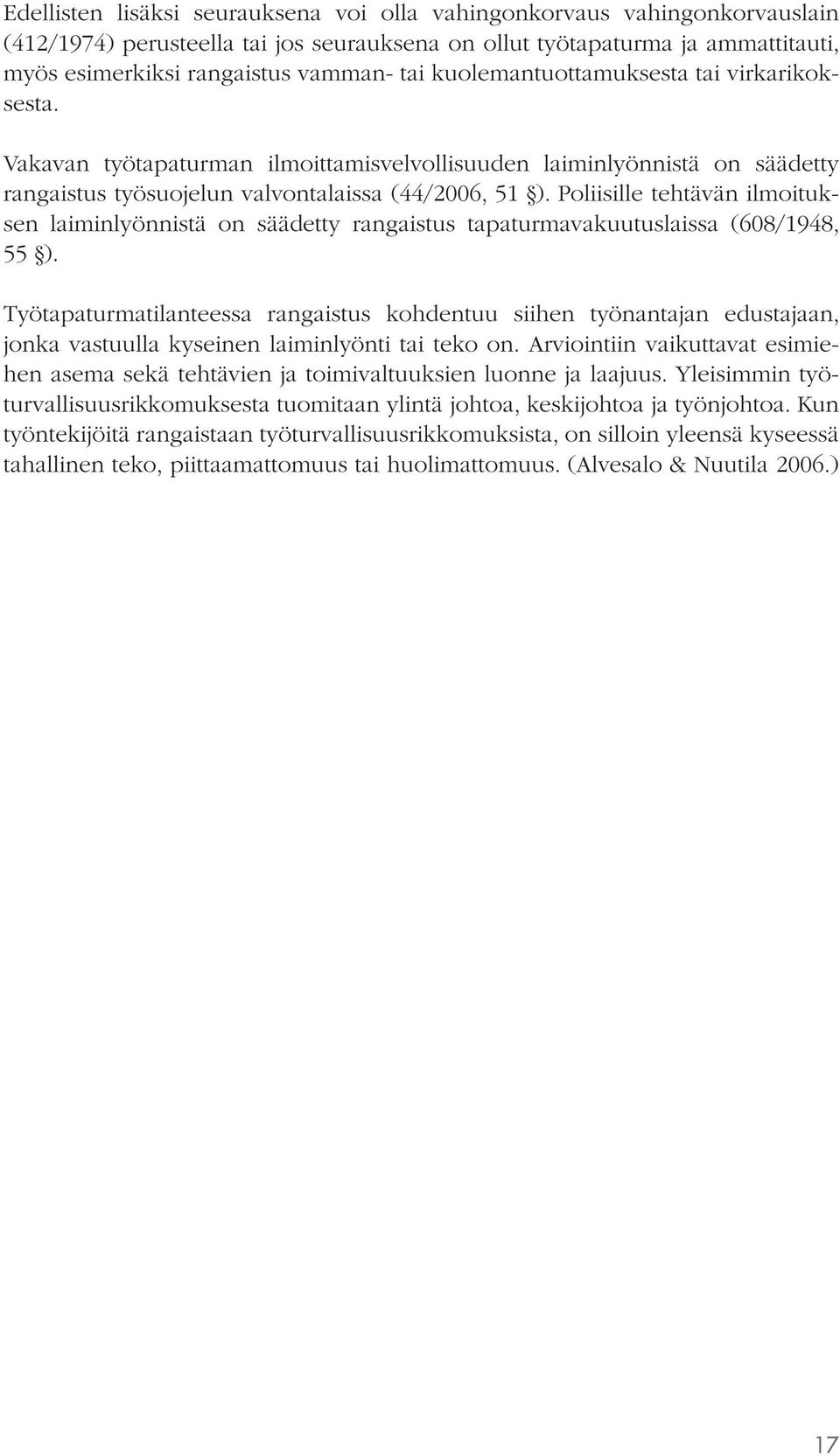 Poliisille tehtävän ilmoituksen laiminlyönnistä on säädetty rangaistus tapaturmavakuutuslaissa (608/1948, 55 ).