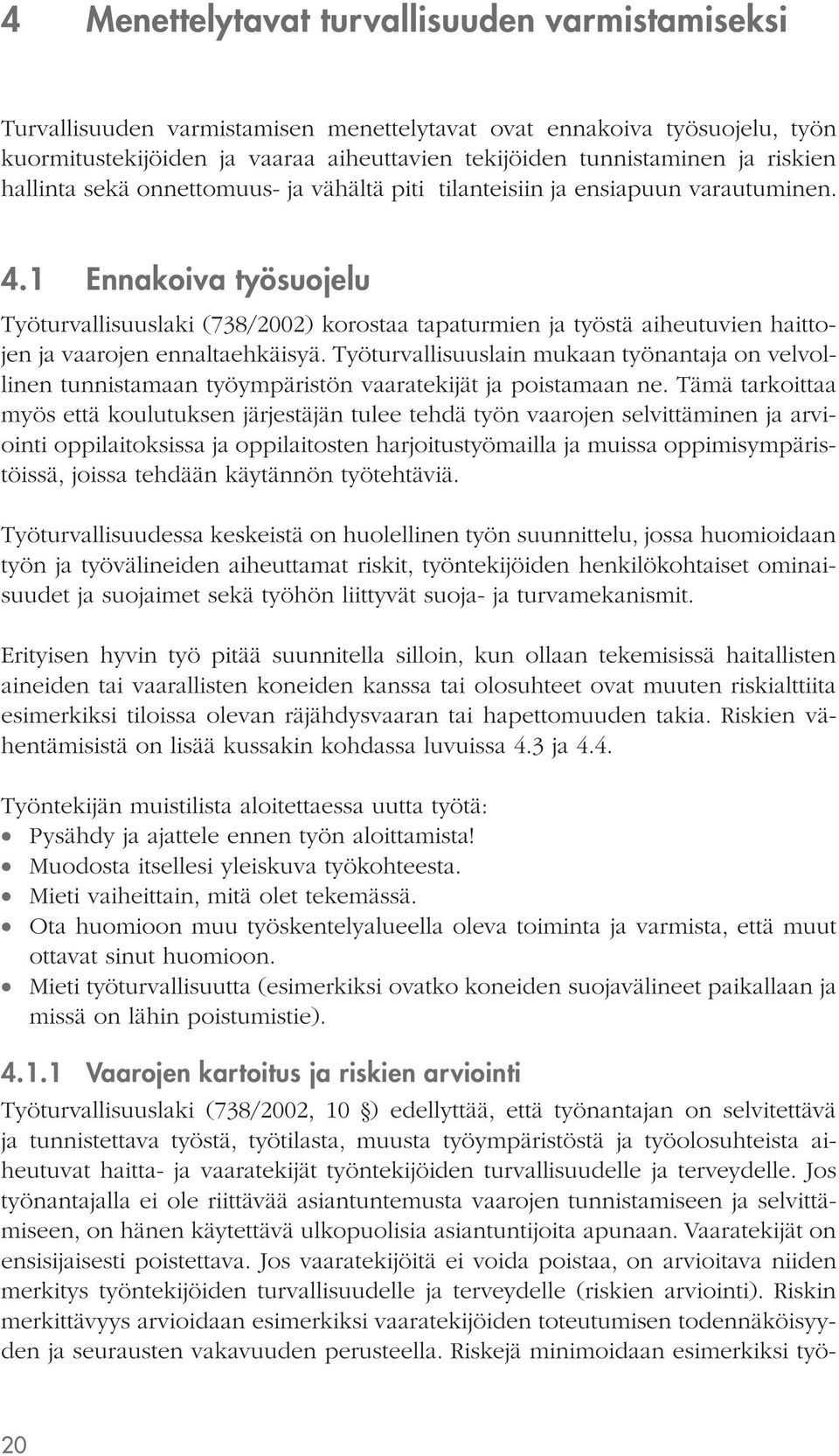 1 Ennakoiva työsuojelu Työturvallisuuslaki (738/2002) korostaa tapaturmien ja työstä aiheutuvien haittojen ja vaarojen ennaltaehkäisyä.