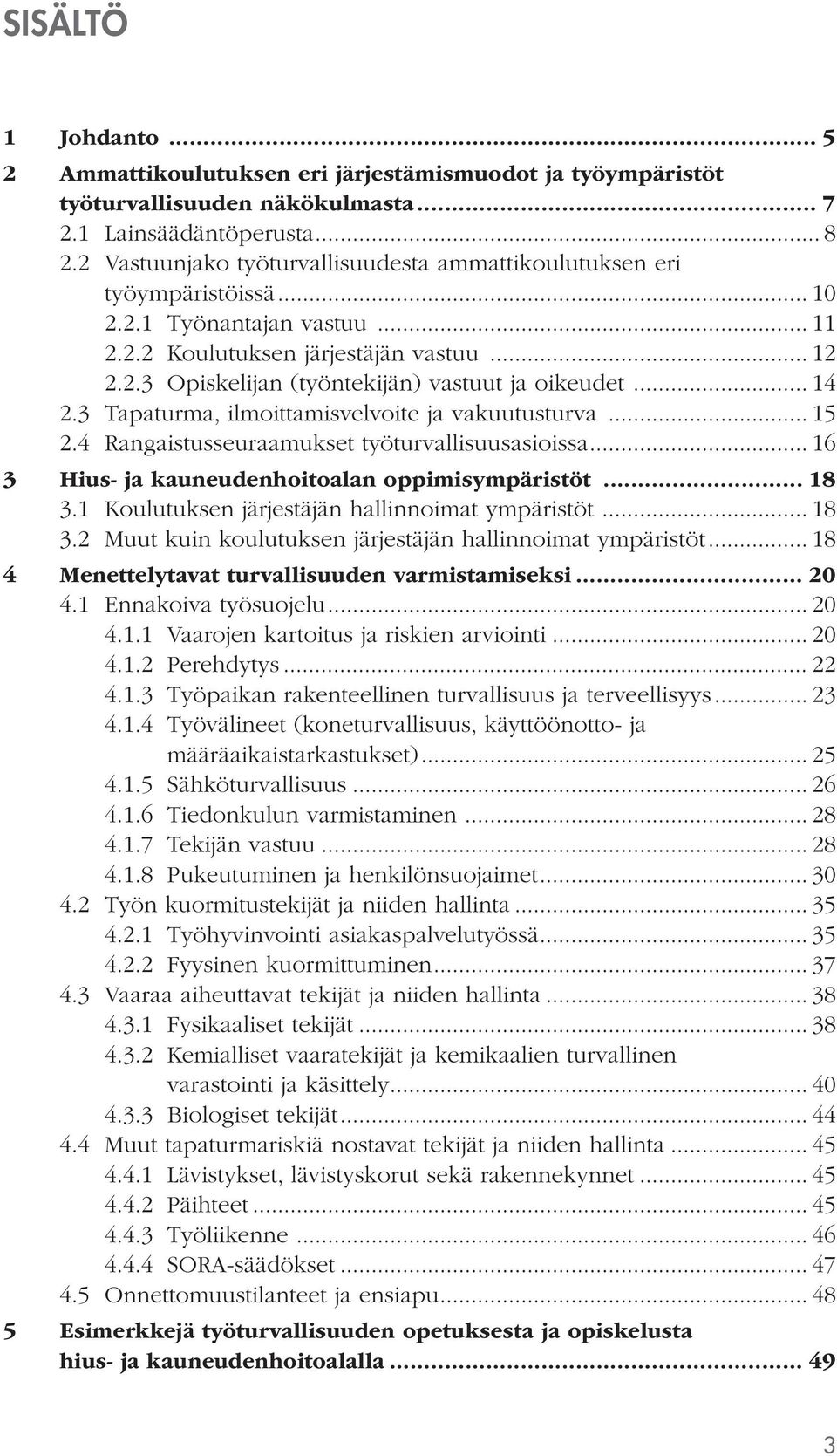 .. 14 2.3 Tapaturma, ilmoittamisvelvoite ja vakuutusturva... 15 2.4 Rangaistusseuraamukset työturvallisuusasioissa... 16 3 Hius- ja kauneudenhoitoalan oppimisympäristöt... 18 3.