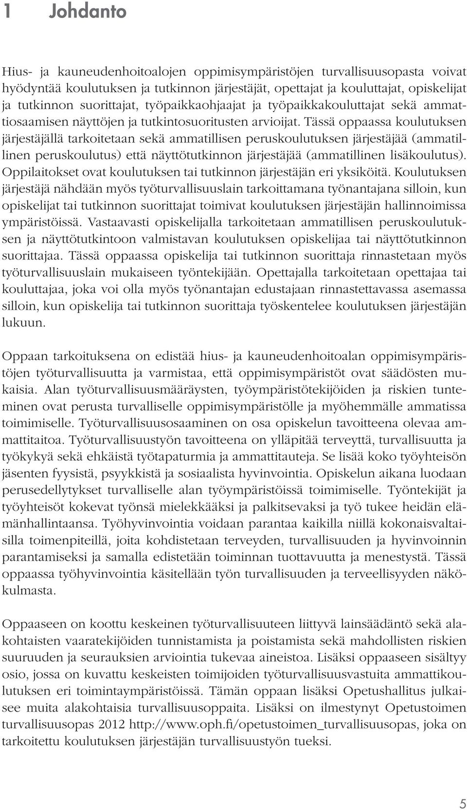 Tässä oppaassa koulutuksen järjestäjällä tarkoitetaan sekä ammatillisen peruskoulutuksen järjestäjää (ammatillinen peruskoulutus) että näyttötutkinnon järjestäjää (ammatillinen lisäkoulutus).