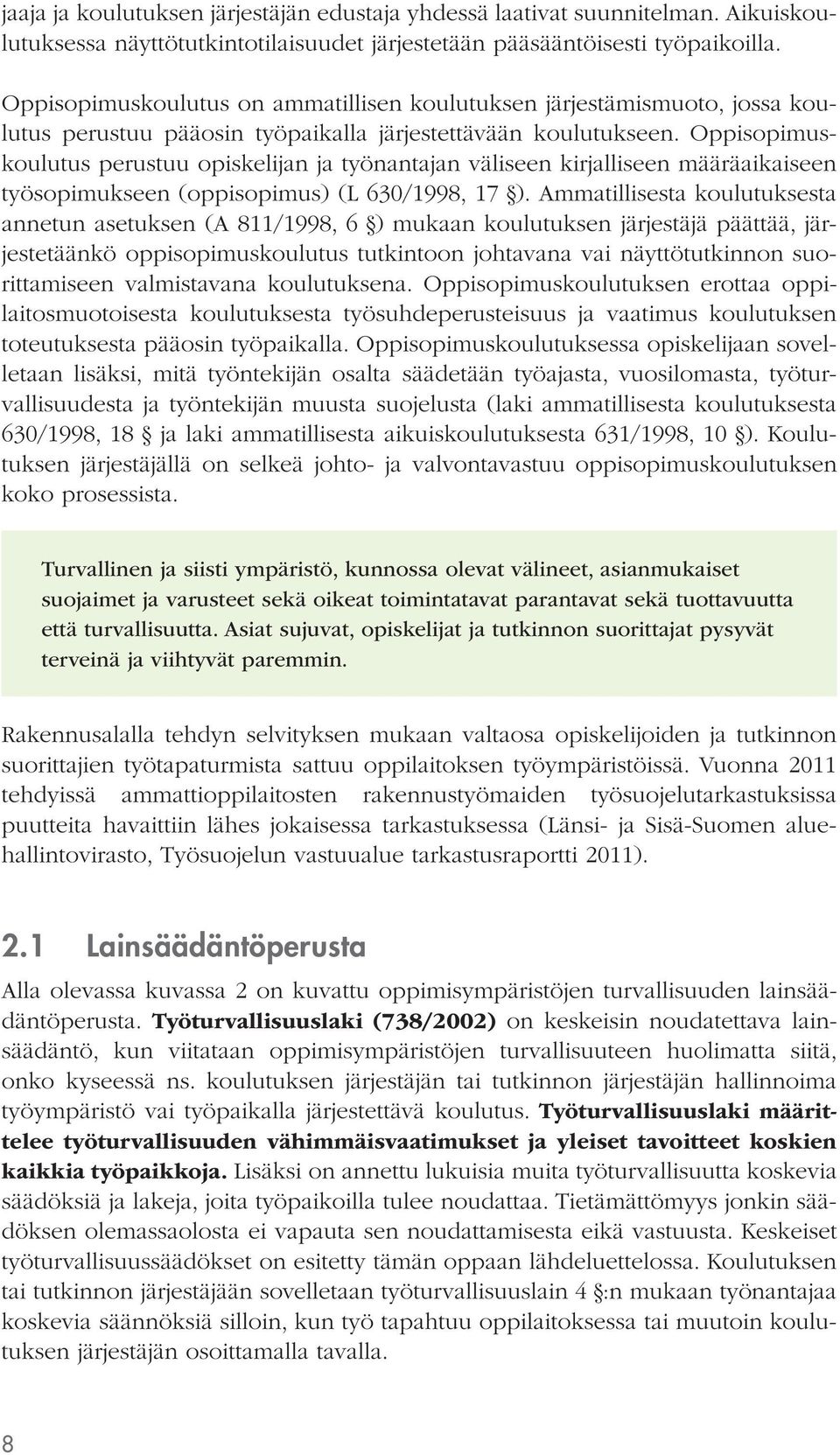 Oppisopimuskoulutus perustuu opiskelijan ja työnantajan väliseen kirjalliseen määräaikaiseen työsopimukseen (oppisopimus) (L 630/1998, 17 ).