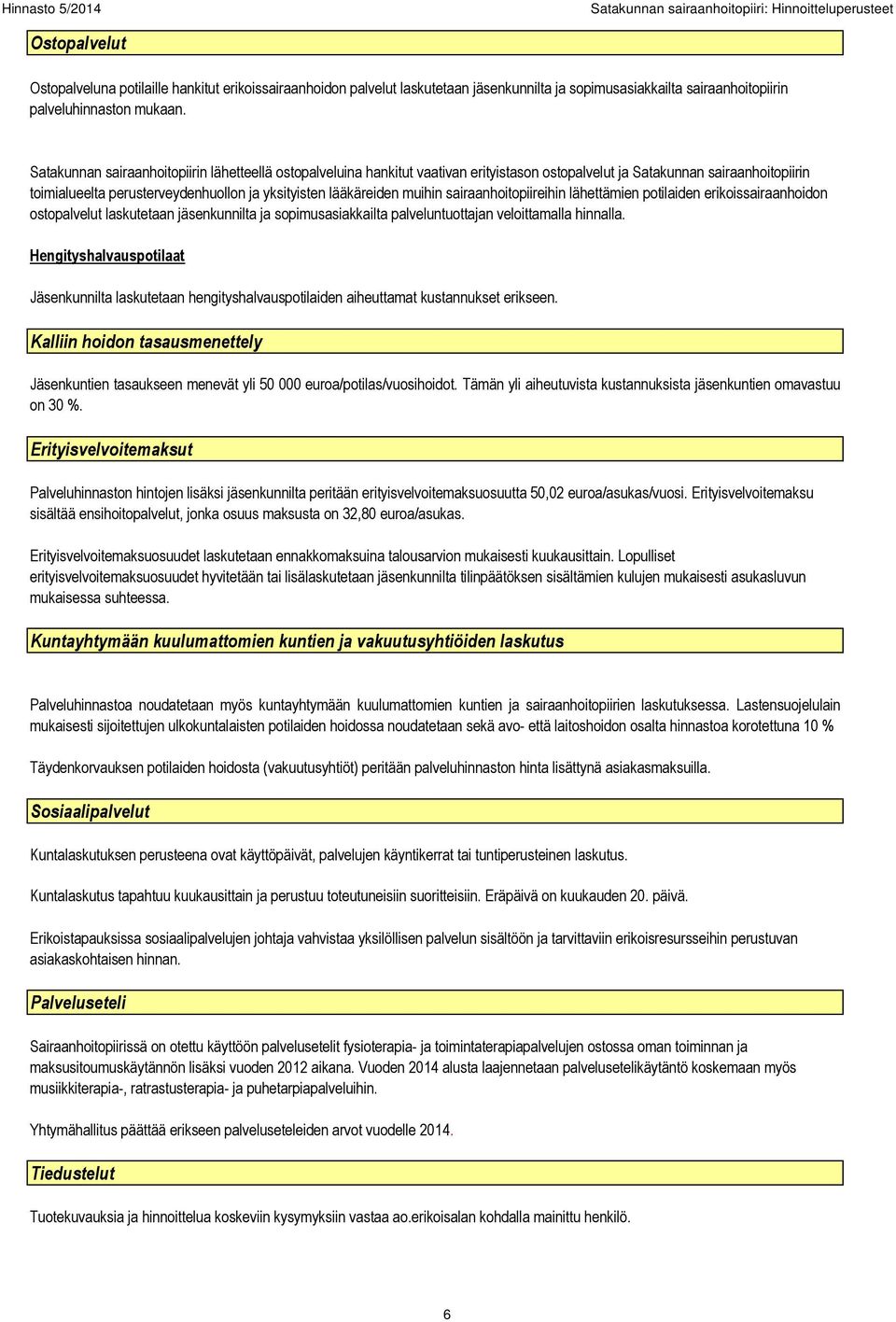 Satakunnan sairaanhoitopiirin lähetteellä ostopalveluina hankitut vaativan erityistason ostopalvelut ja Satakunnan sairaanhoitopiirin toimialueelta perusterveydenhuollon ja yksityisten lääkäreiden