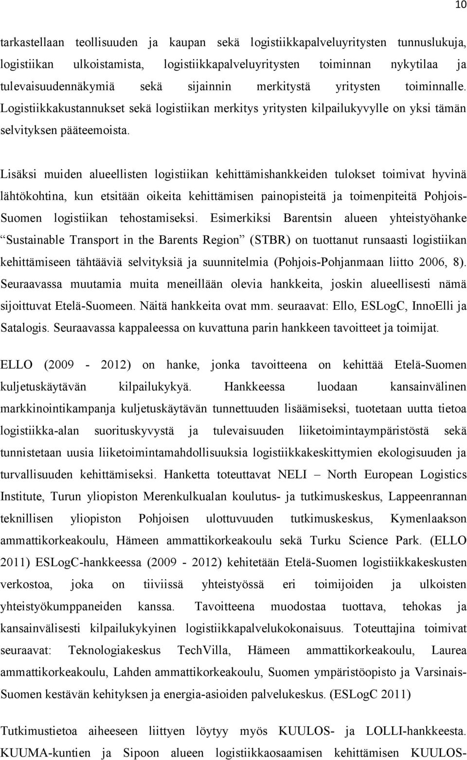 Lisäksi muiden alueellisten logistiikan kehittämishankkeiden tulokset toimivat hyvinä lähtökohtina, kun etsitään oikeita kehittämisen painopisteitä ja toimenpiteitä Pohjois- Suomen logistiikan