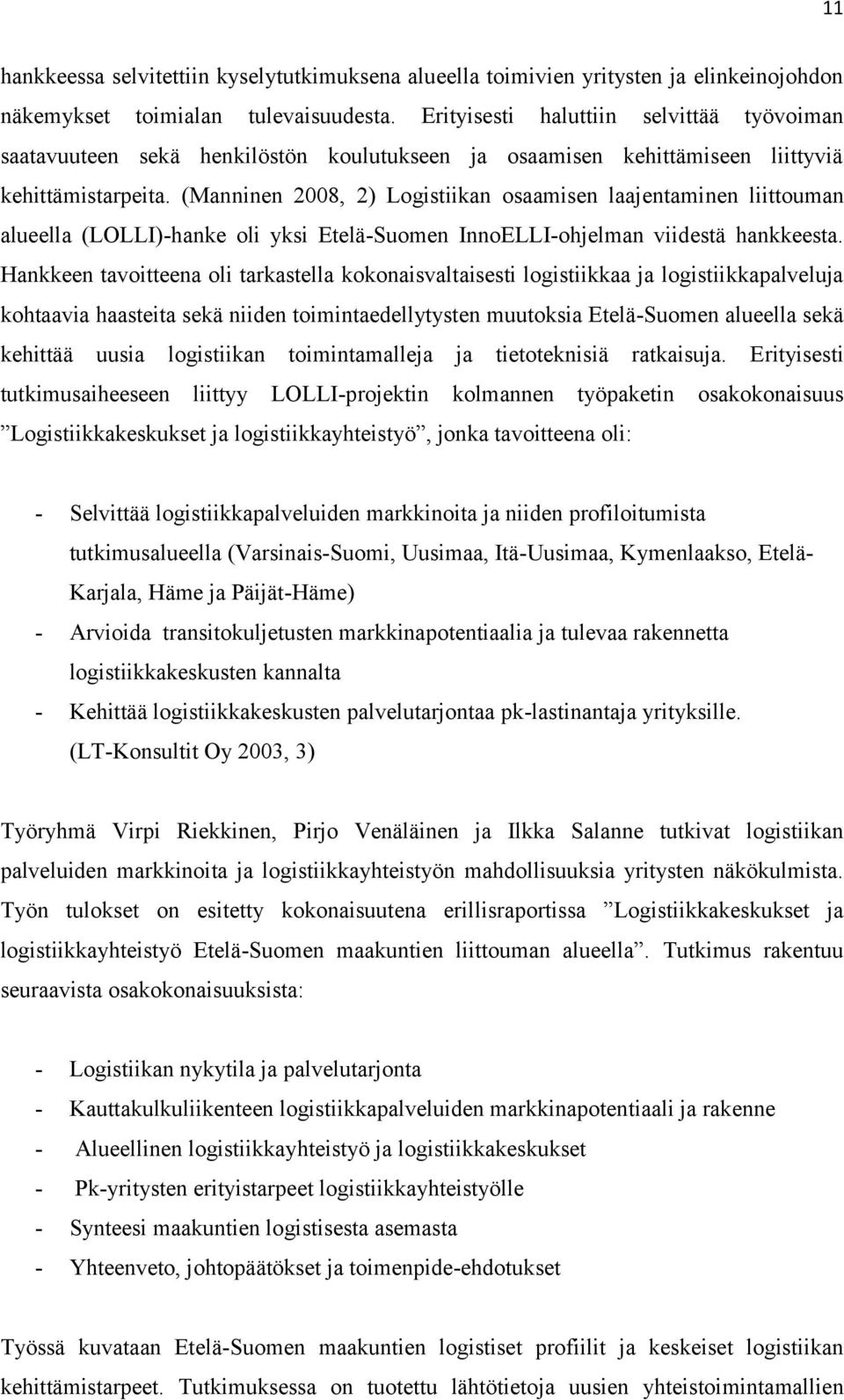 (Manninen 2008, 2) Logistiikan osaamisen laajentaminen liittouman alueella (LOLLI)-hanke oli yksi Etelä-Suomen InnoELLI-ohjelman viidestä hankkeesta.