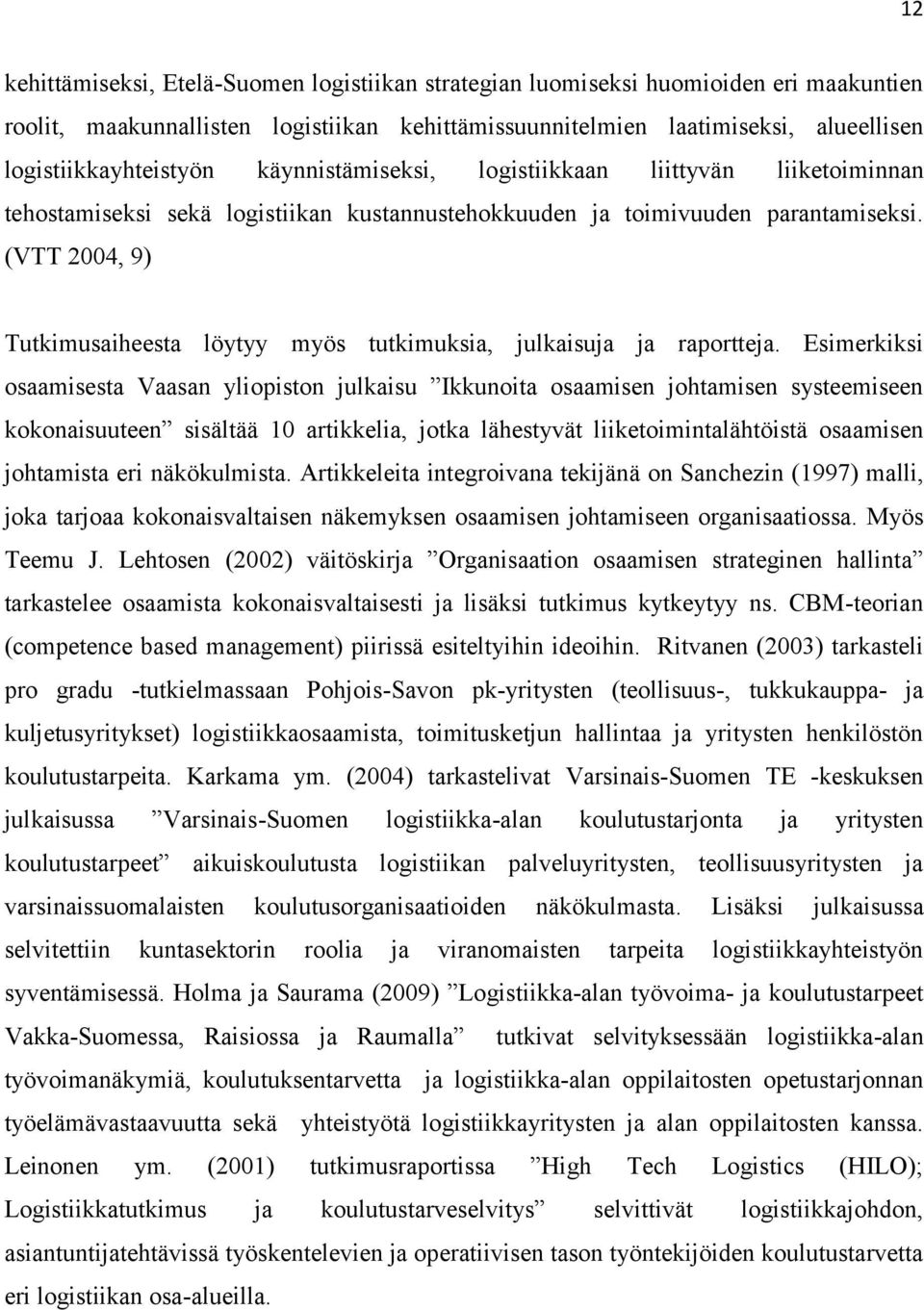 (VTT 2004, 9) Tutkimusaiheesta löytyy myös tutkimuksia, julkaisuja ja raportteja.