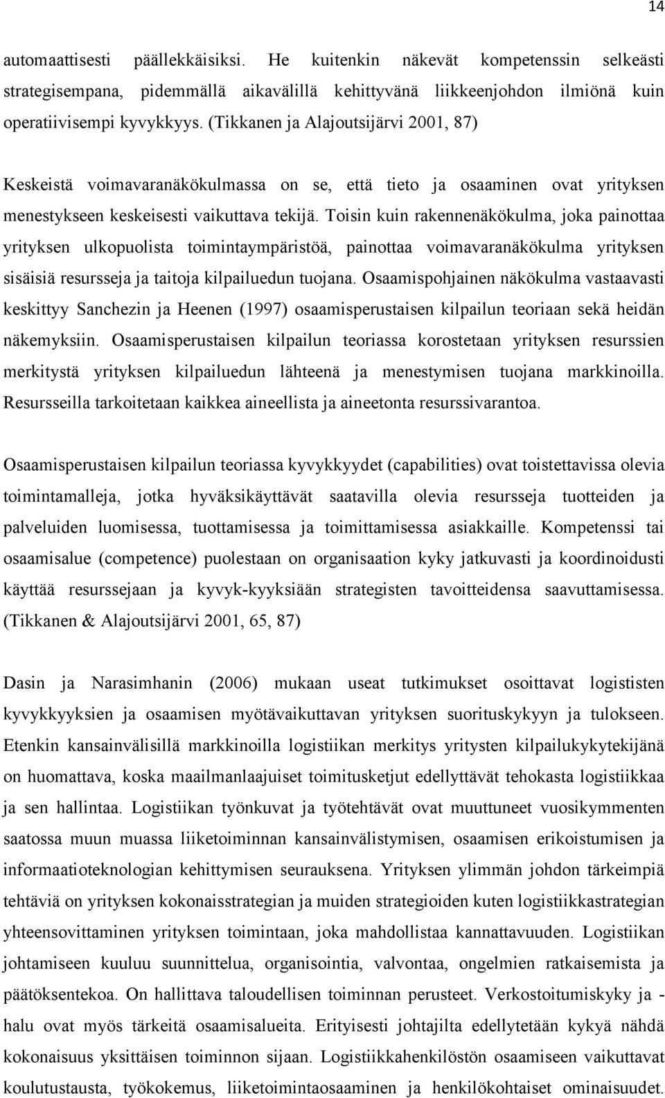 Toisin kuin rakennenäkökulma, joka painottaa yrityksen ulkopuolista toimintaympäristöä, painottaa voimavaranäkökulma yrityksen sisäisiä resursseja ja taitoja kilpailuedun tuojana.