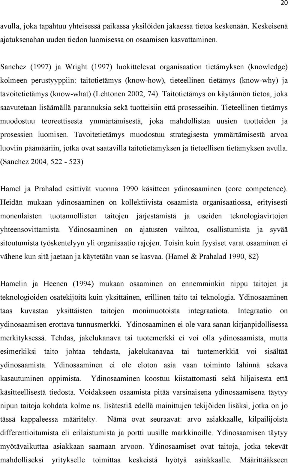 (Lehtonen 2002, 74). Taitotietämys on käytännön tietoa, joka saavutetaan lisäämällä parannuksia sekä tuotteisiin että prosesseihin.