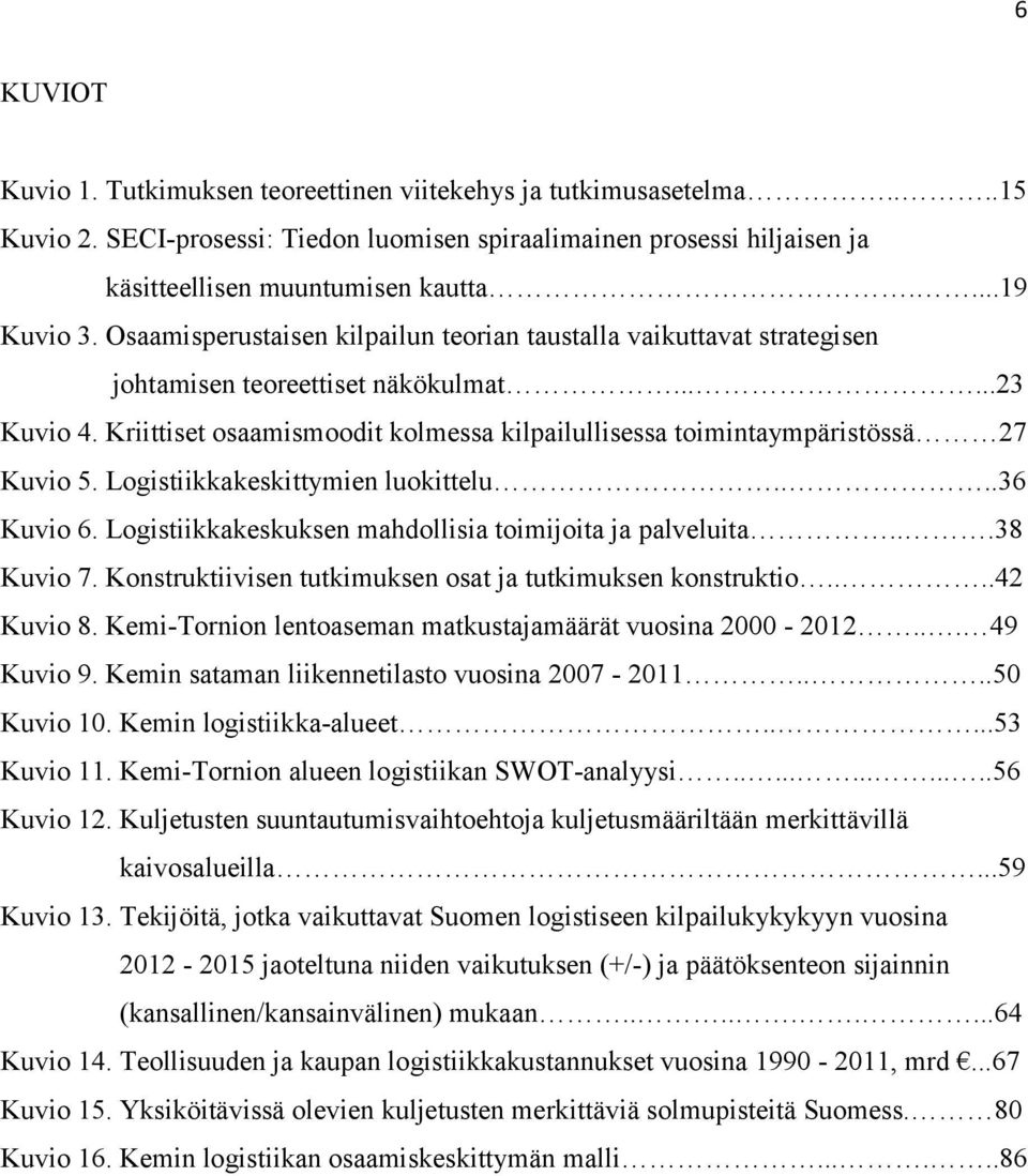 Kriittiset osaamismoodit kolmessa kilpailullisessa toimintaympäristössä 27 Kuvio 5. Logistiikkakeskittymien luokittelu....36 Kuvio 6. Logistiikkakeskuksen mahdollisia toimijoita ja palveluita.