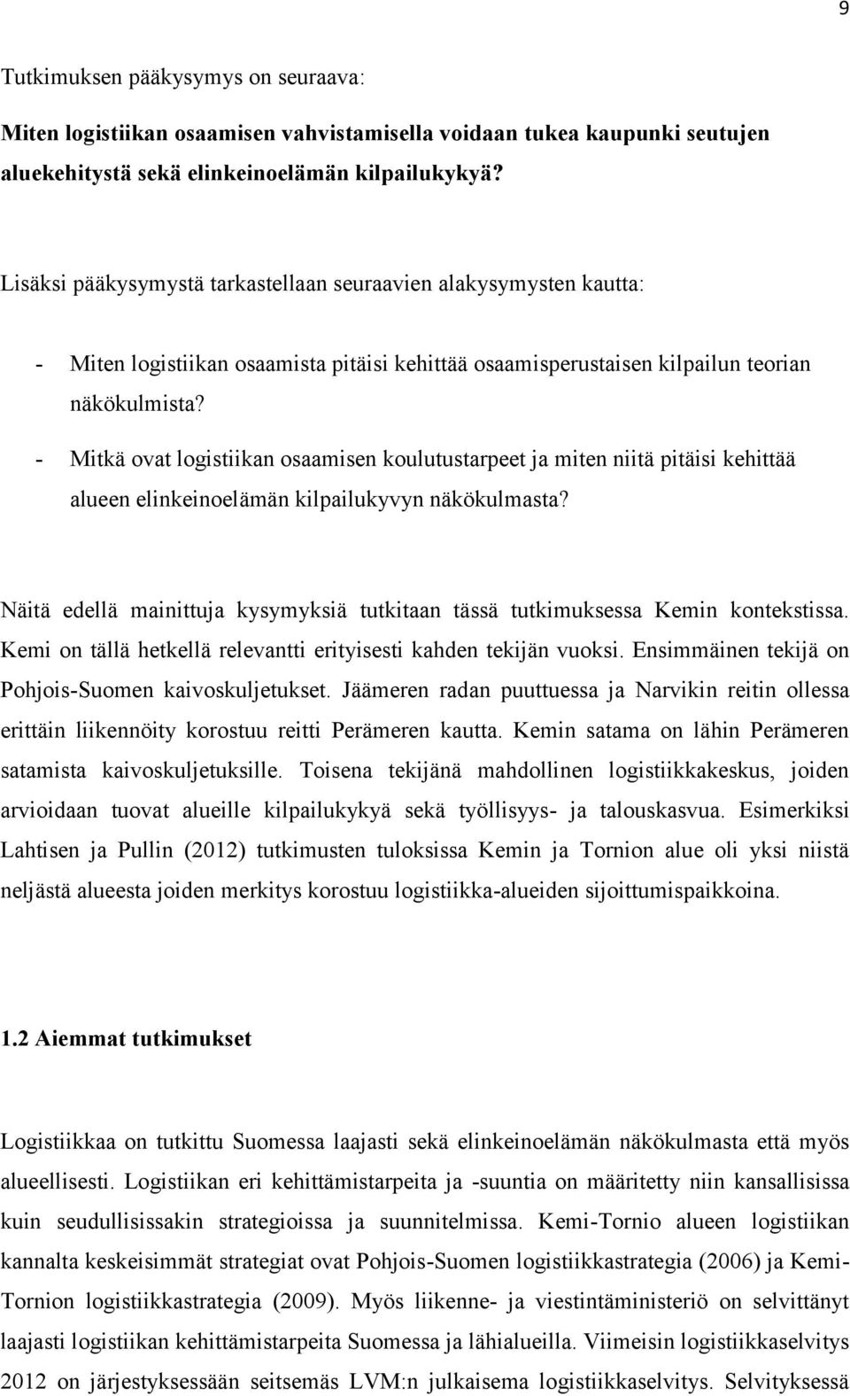 - Mitkä ovat logistiikan osaamisen koulutustarpeet ja miten niitä pitäisi kehittää alueen elinkeinoelämän kilpailukyvyn näkökulmasta?