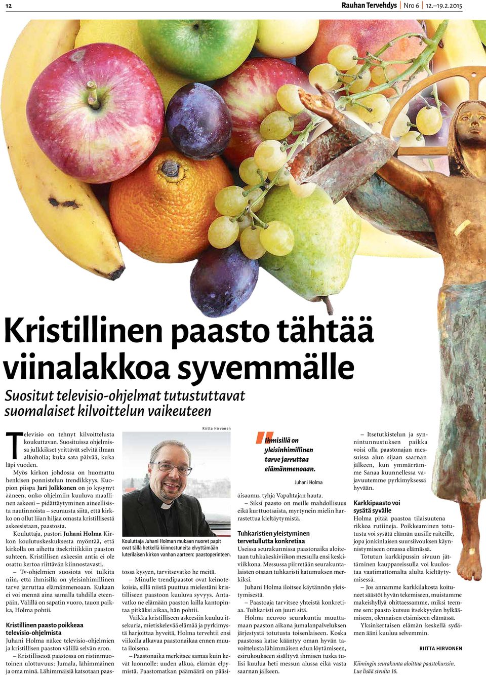 Kuopion piispa Jari Jolkkonen on jo kysynyt ääneen, onko ohjelmiin kuuluva maallinen askeesi pidättäytyminen aineellisista nautinnoista seurausta siitä, että kirkko on ollut liian hiljaa omasta