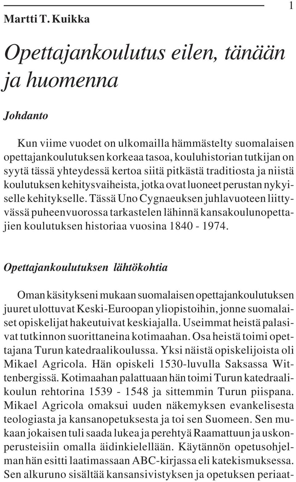 yhteydessä kertoa siitä pitkästä traditiosta ja niistä koulutuksen kehitysvaiheista, jotka ovat luoneet perustan nykyiselle kehitykselle.