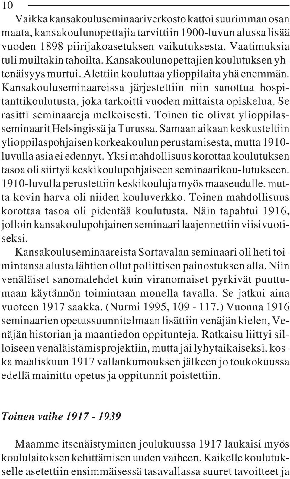 Kansakouluseminaareissa järjestettiin niin sanottua hospitanttikoulutusta, joka tarkoitti vuoden mittaista opiskelua. Se rasitti seminaareja melkoisesti.