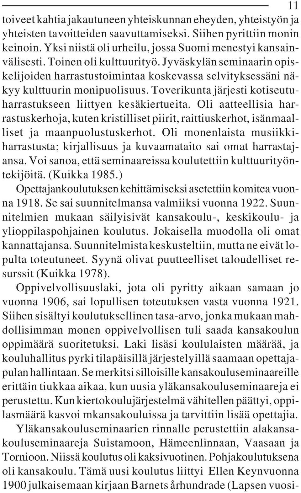 Jyväskylän seminaarin opiskelijoiden harrastustoimintaa koskevassa selvityksessäni näkyy kulttuurin monipuolisuus. Toverikunta järjesti kotiseutuharrastukseen liittyen kesäkiertueita.