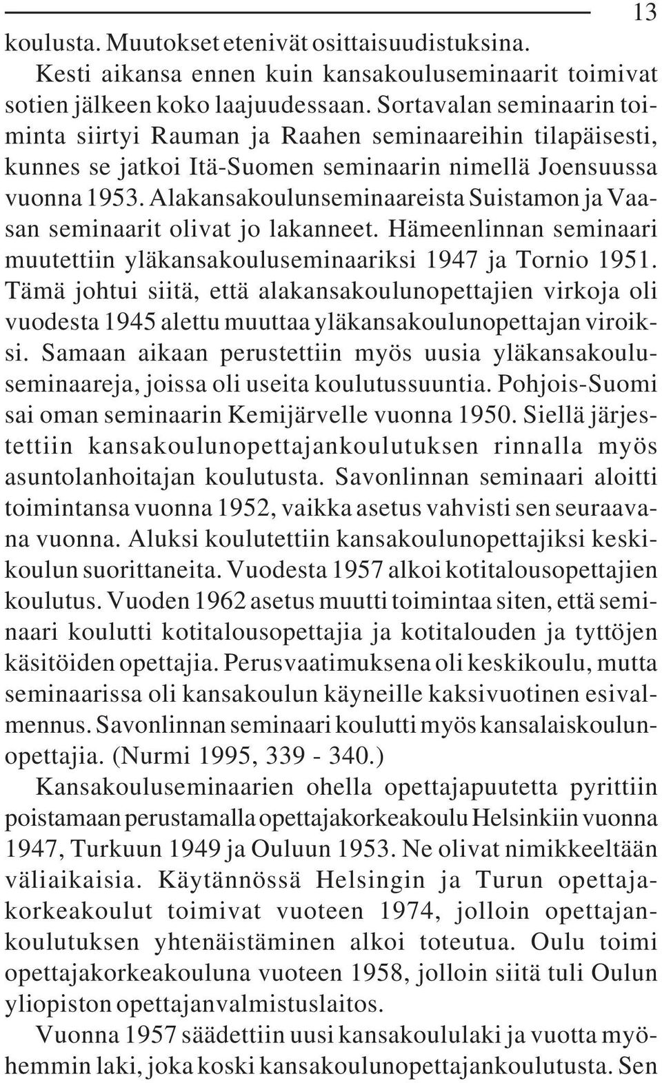 Alakansakoulunseminaareista Suistamon ja Vaasan seminaarit olivat jo lakanneet. Hämeenlinnan seminaari muutettiin yläkansakouluseminaariksi 1947 ja Tornio 1951.