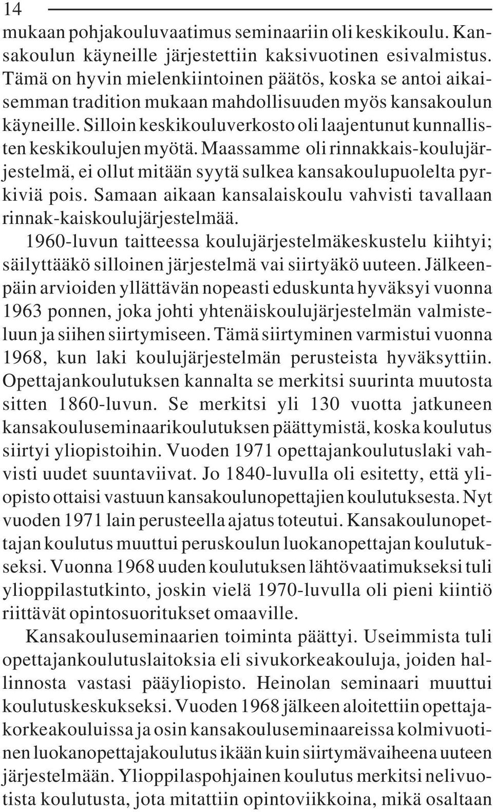 Silloin keskikouluverkosto oli laajentunut kunnallisten keskikoulujen myötä. Maassamme oli rinnakkais-koulujärjestelmä, ei ollut mitään syytä sulkea kansakoulupuolelta pyrkiviä pois.