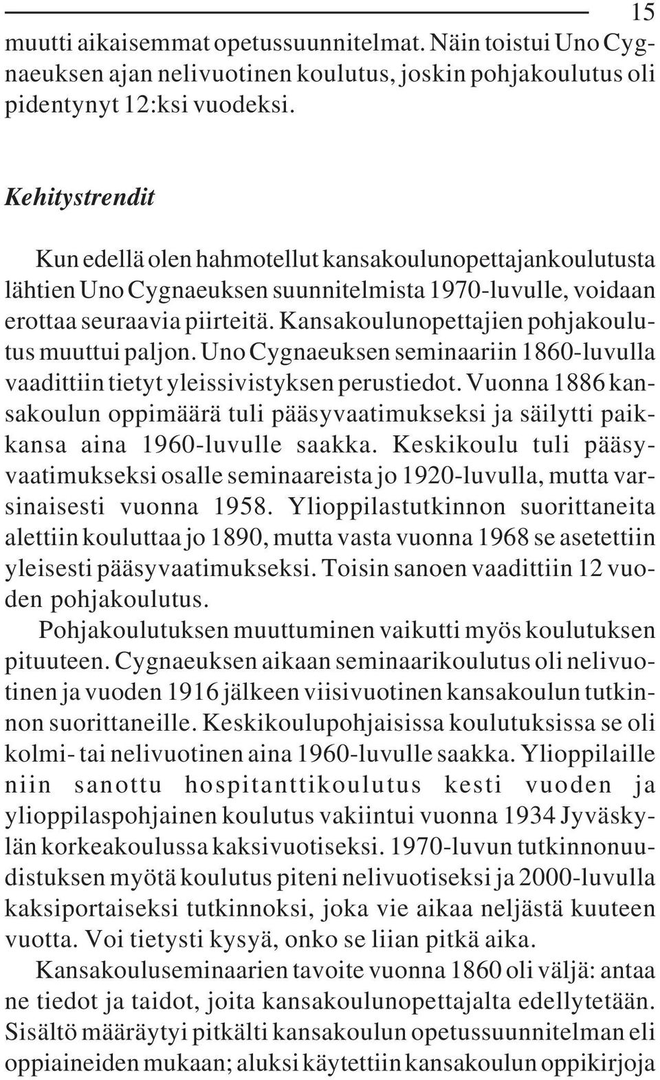 Kansakoulunopettajien pohjakoulutus muuttui paljon. Uno Cygnaeuksen seminaariin 1860-luvulla vaadittiin tietyt yleissivistyksen perustiedot.