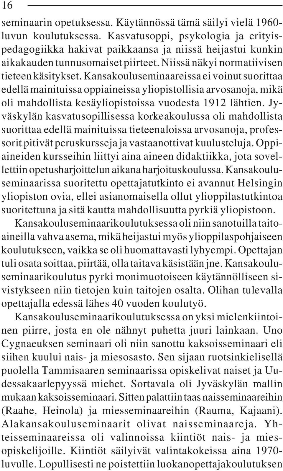 Kansakouluseminaareissa ei voinut suorittaa edellä mainituissa oppiaineissa yliopistollisia arvosanoja, mikä oli mahdollista kesäyliopistoissa vuodesta 1912 lähtien.