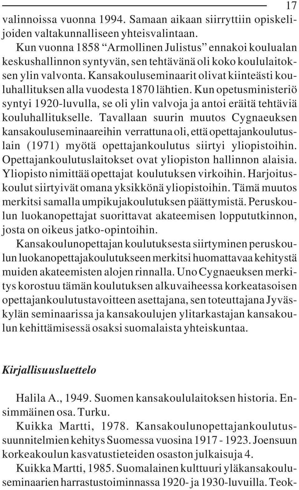 Kansakouluseminaarit olivat kiinteästi kouluhallituksen alla vuodesta 1870 lähtien. Kun opetusministeriö syntyi 1920-luvulla, se oli ylin valvoja ja antoi eräitä tehtäviä kouluhallitukselle.