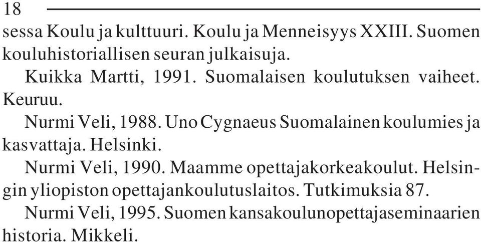 Uno Cygnaeus Suomalainen koulumies ja kasvattaja. Helsinki. Nurmi Veli, 1990. Maamme opettajakorkeakoulut.