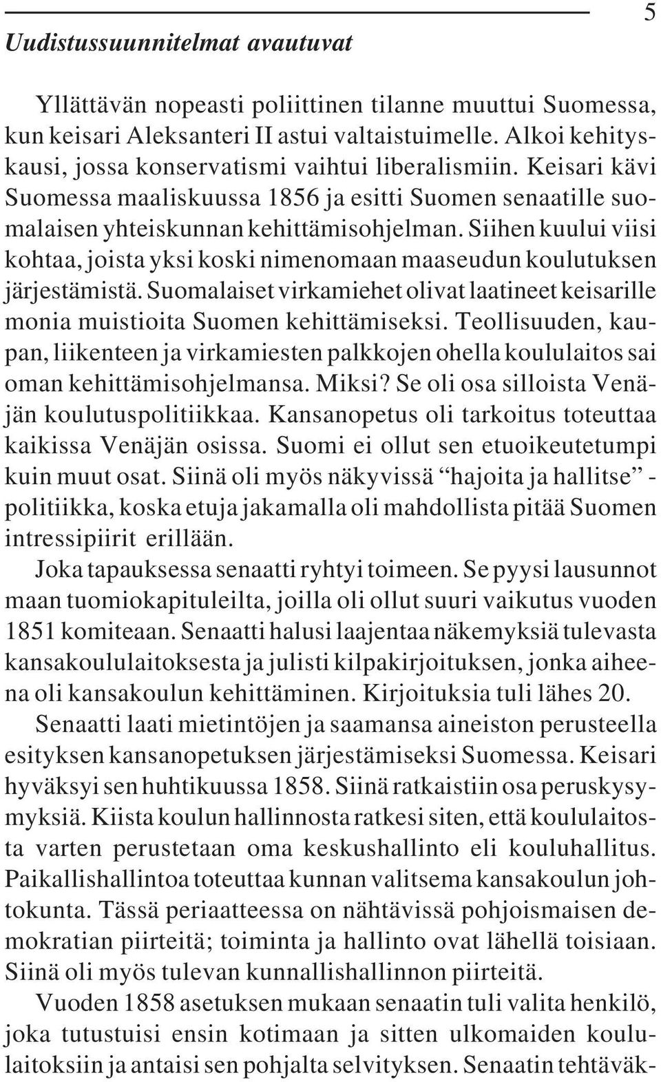 Siihen kuului viisi kohtaa, joista yksi koski nimenomaan maaseudun koulutuksen järjestämistä. Suomalaiset virkamiehet olivat laatineet keisarille monia muistioita Suomen kehittämiseksi.