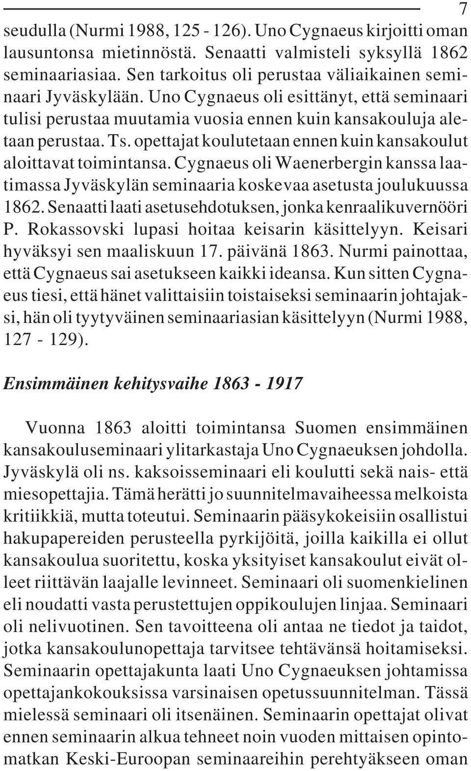 Cygnaeus oli Waenerbergin kanssa laatimassa Jyväskylän seminaaria koskevaa asetusta joulukuussa 1862. Senaatti laati asetusehdotuksen, jonka kenraalikuvernööri P.