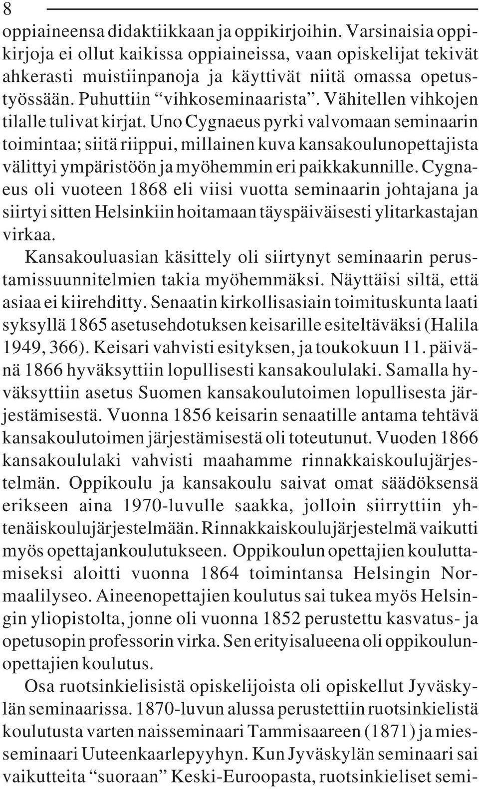 Uno Cygnaeus pyrki valvomaan seminaarin toimintaa; siitä riippui, millainen kuva kansakoulunopettajista välittyi ympäristöön ja myöhemmin eri paikkakunnille.