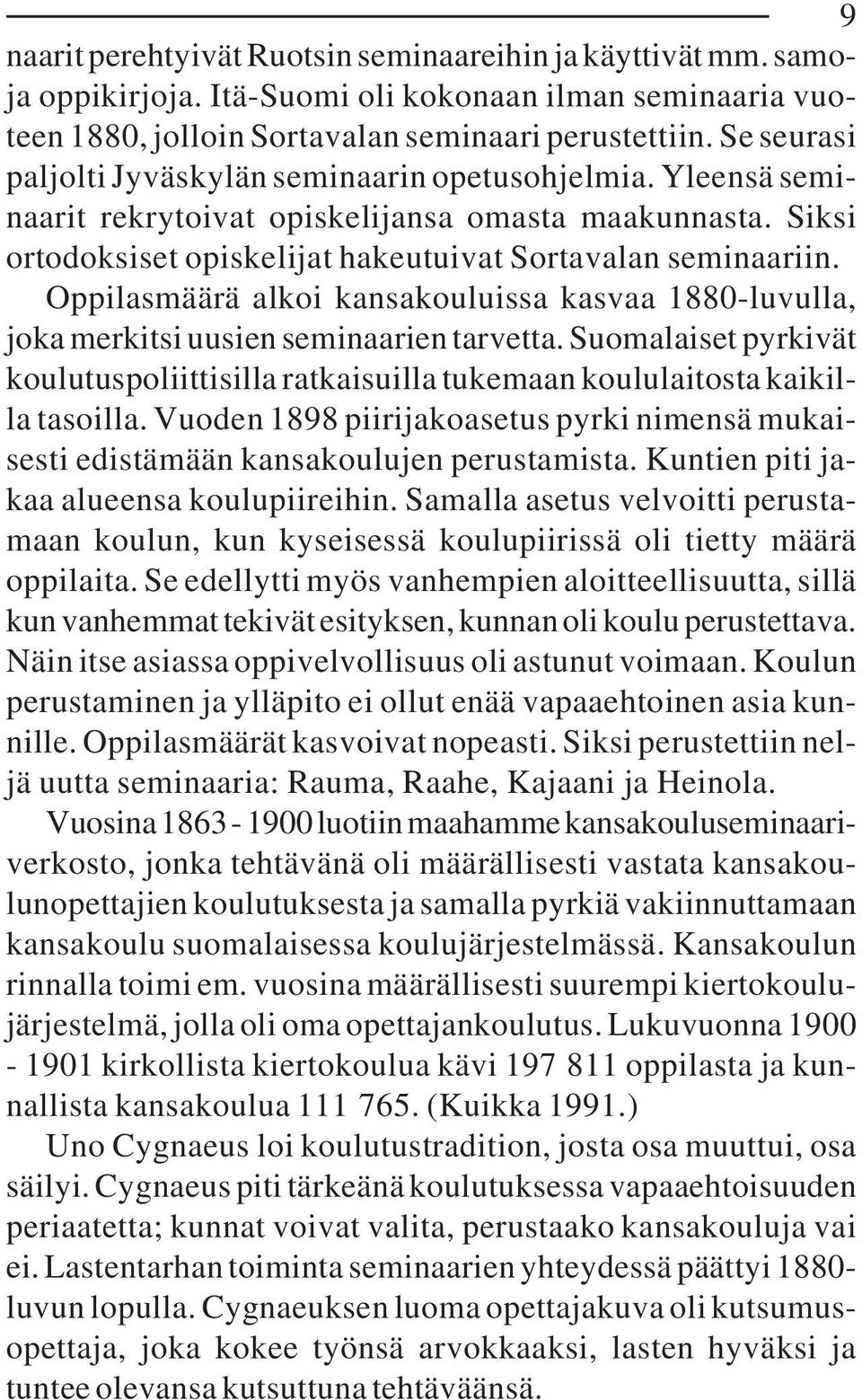 Oppilasmäärä alkoi kansakouluissa kasvaa 1880-luvulla, joka merkitsi uusien seminaarien tarvetta. Suomalaiset pyrkivät koulutuspoliittisilla ratkaisuilla tukemaan koululaitosta kaikilla tasoilla.