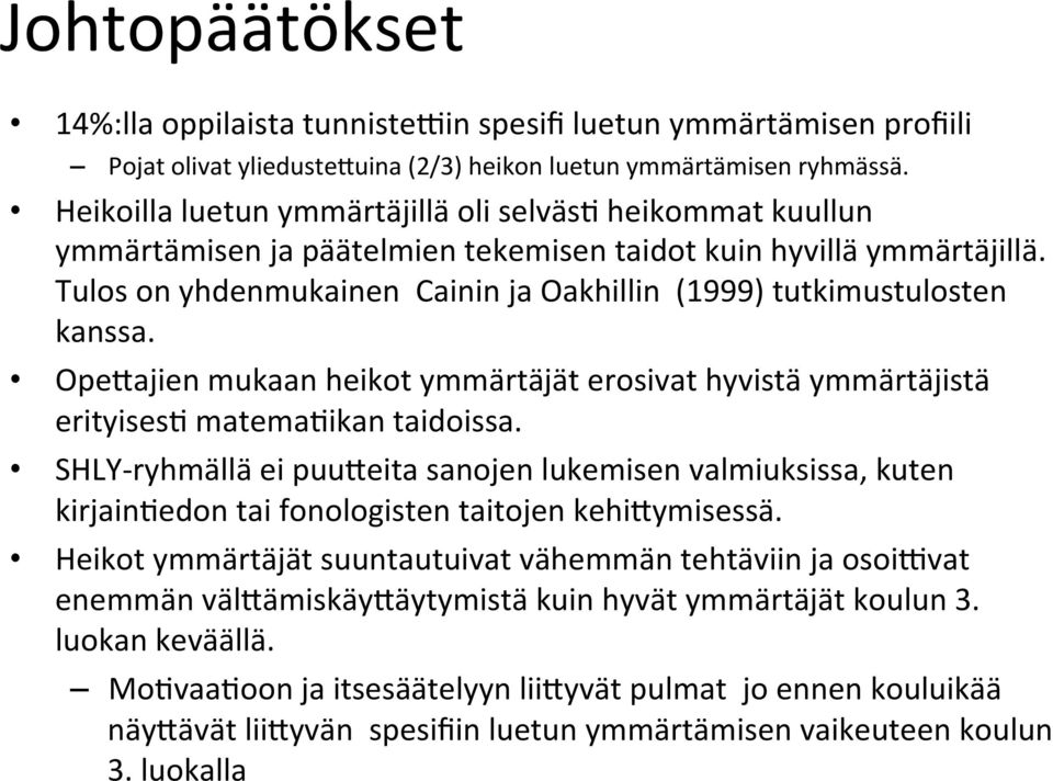 Tulos on yhdenmukainen Cainin ja Oakhillin (1999) tutkimustulosten kanssa. Ope?ajien mukaan heikot ymmärtäjät erosivat hyvistä ymmärtäjistä erityises: matema:ikan taidoissa. SHLY- ryhmällä ei puu?