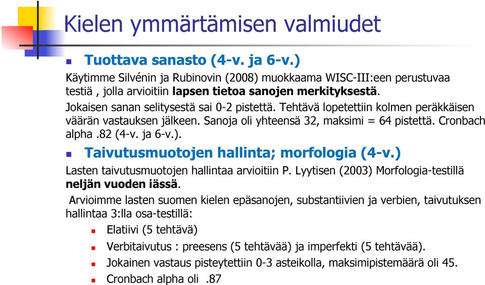 Taivutusmuotojen hallinta; morfologia (4-v.) Lasten taivutusmuotojen hallintaa arvioitiin P. Lyytisen (2003) Morfologia-testillä neljän vuoden iässä.