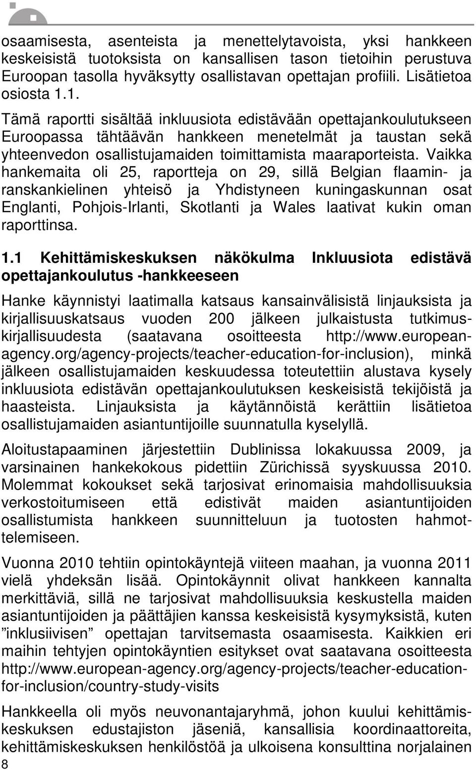 1. Tämä raportti sisältää inkluusiota edistävään opettajankoulutukseen Euroopassa tähtäävän hankkeen menetelmät ja taustan sekä yhteenvedon osallistujamaiden toimittamista maaraporteista.