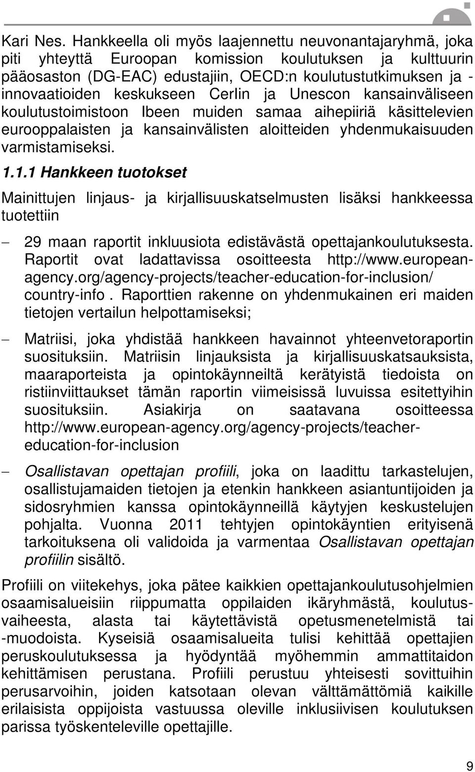 keskukseen CerIin ja Unescon kansainväliseen koulutustoimistoon Ibeen muiden samaa aihepiiriä käsittelevien eurooppalaisten ja kansainvälisten aloitteiden yhdenmukaisuuden varmistamiseksi. 1.