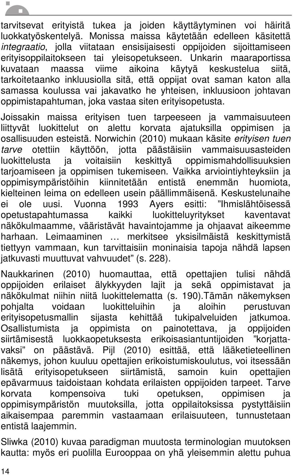 Unkarin maaraportissa kuvataan maassa viime aikoina käytyä keskustelua siitä, tarkoitetaanko inkluusiolla sitä, että oppijat ovat saman katon alla samassa koulussa vai jakavatko he yhteisen,