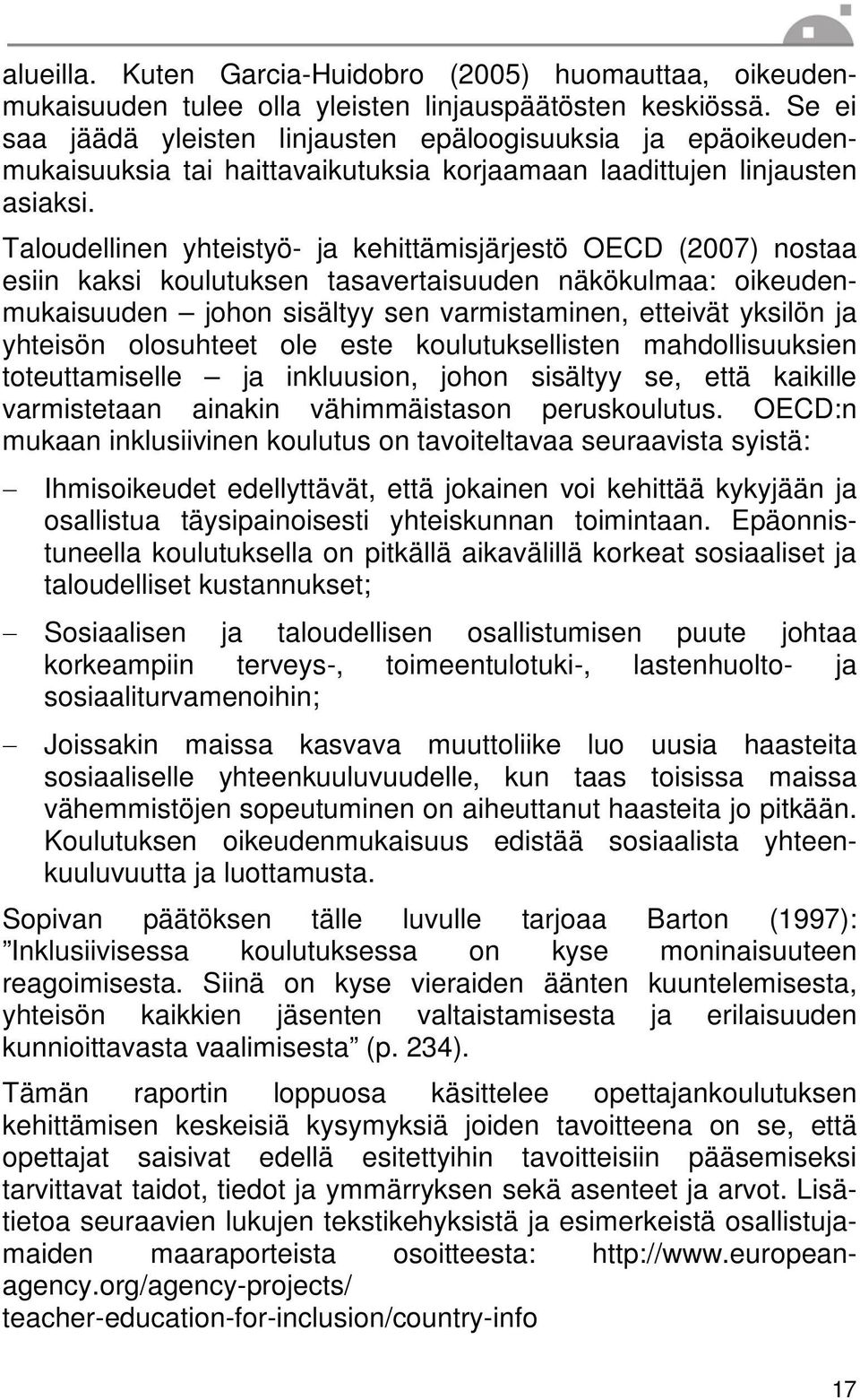 Taloudellinen yhteistyö- ja kehittämisjärjestö OECD (2007) nostaa esiin kaksi koulutuksen tasavertaisuuden näkökulmaa: oikeudenmukaisuuden johon sisältyy sen varmistaminen, etteivät yksilön ja