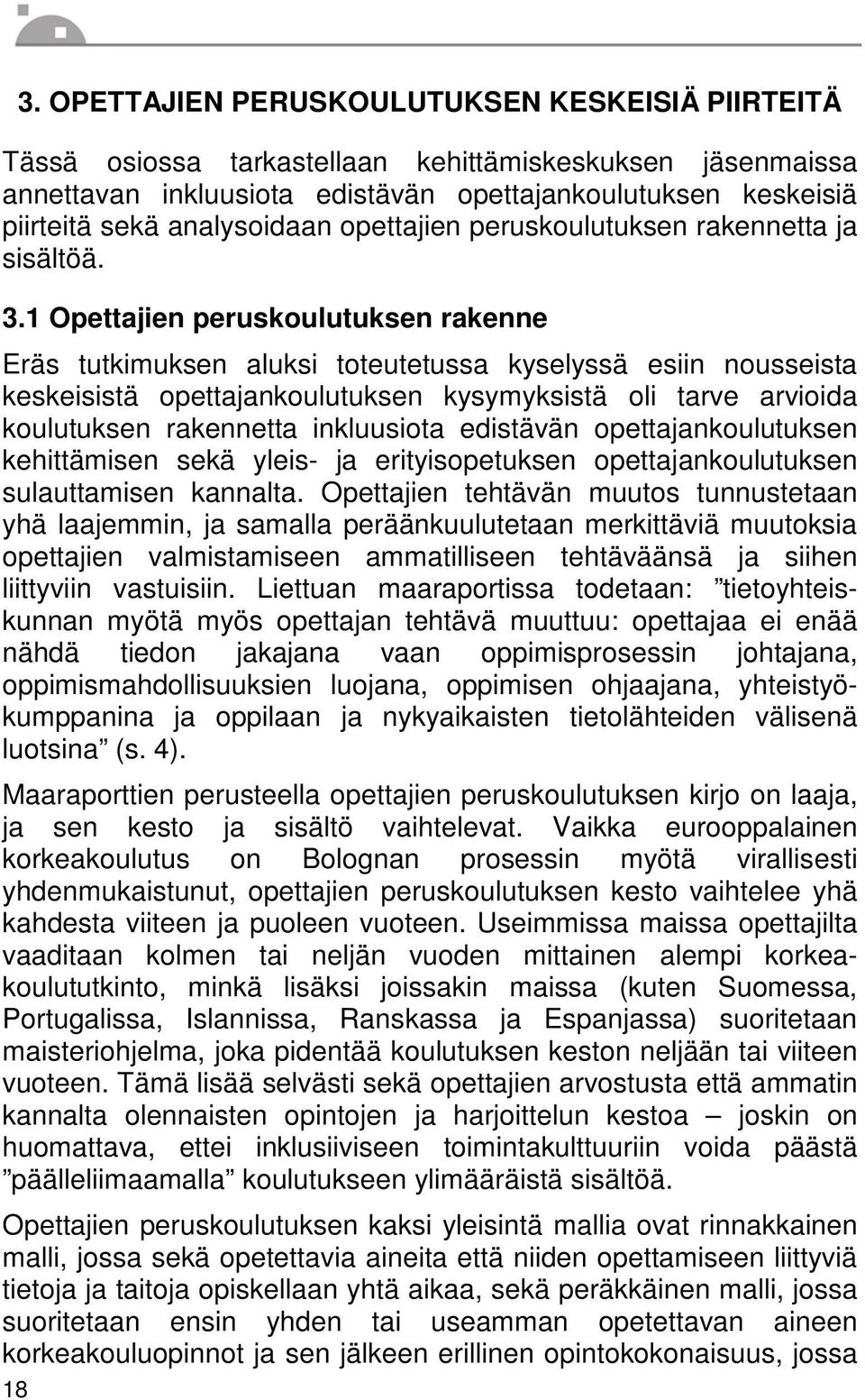 1 Opettajien peruskoulutuksen rakenne Eräs tutkimuksen aluksi toteutetussa kyselyssä esiin nousseista keskeisistä opettajankoulutuksen kysymyksistä oli tarve arvioida koulutuksen rakennetta