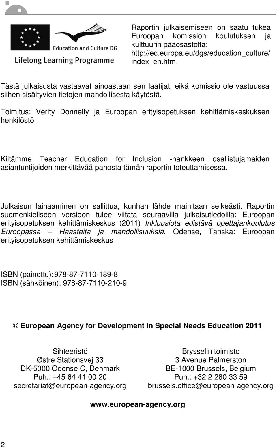 Toimitus: Verity Donnelly ja Euroopan erityisopetuksen kehittämiskeskuksen henkilöstö Kiitämme Teacher Education for Inclusion -hankkeen osallistujamaiden asiantuntijoiden merkittävää panosta tämän