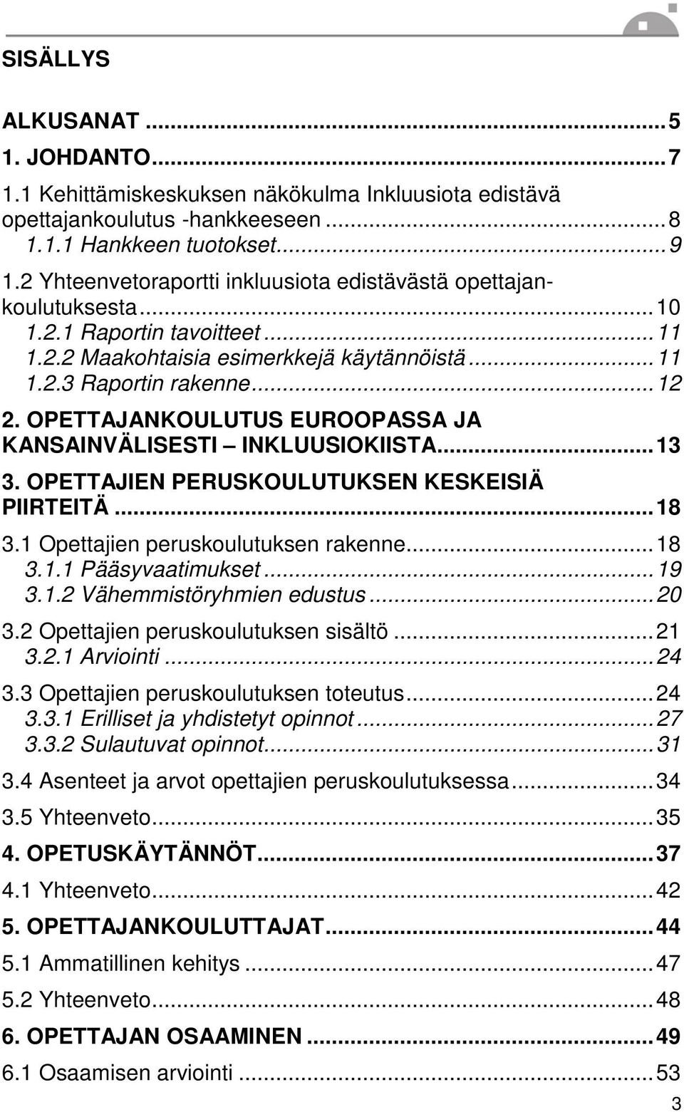 OPETTAJANKOULUTUS EUROOPASSA JA KANSAINVÄLISESTI INKLUUSIOKIISTA... 13 3. OPETTAJIEN PERUSKOULUTUKSEN KESKEISIÄ PIIRTEITÄ... 18 3.1 Opettajien peruskoulutuksen rakenne... 18 3.1.1 Pääsyvaatimukset.