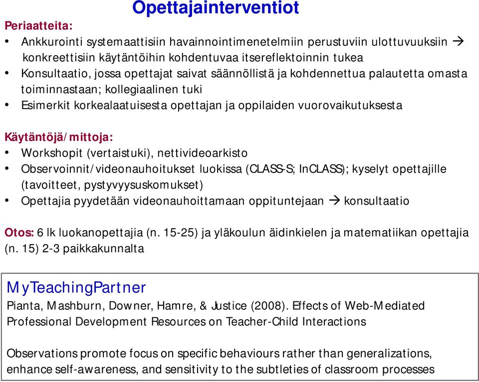 Workshopit (vertaistuki), nettivideoarkisto Observoinnit/videonauhoitukset luokissa (CLASS-S; InCLASS); kyselyt opettajille (tavoitteet, pystyvyysuskomukset) Opettajia pyydetään videonauhoittamaan