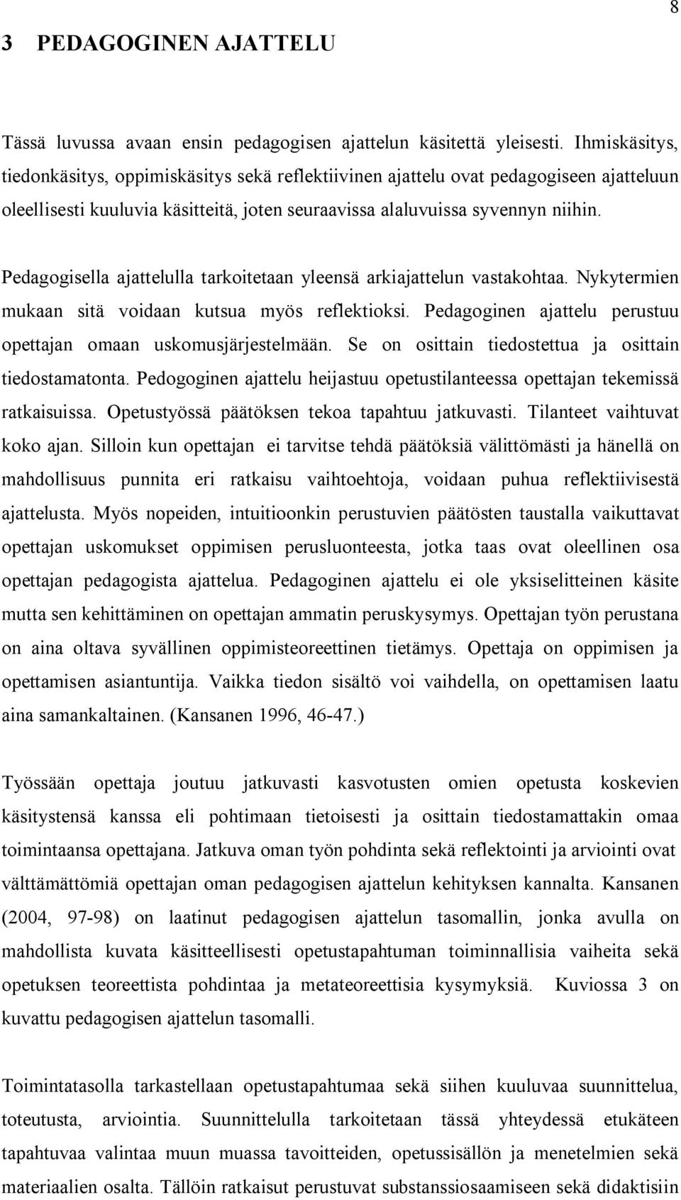 Pedagogisella ajattelulla tarkoitetaan yleensä arkiajattelun vastakohtaa. Nykytermien mukaan sitä voidaan kutsua myös reflektioksi. Pedagoginen ajattelu perustuu opettajan omaan uskomusjärjestelmään.