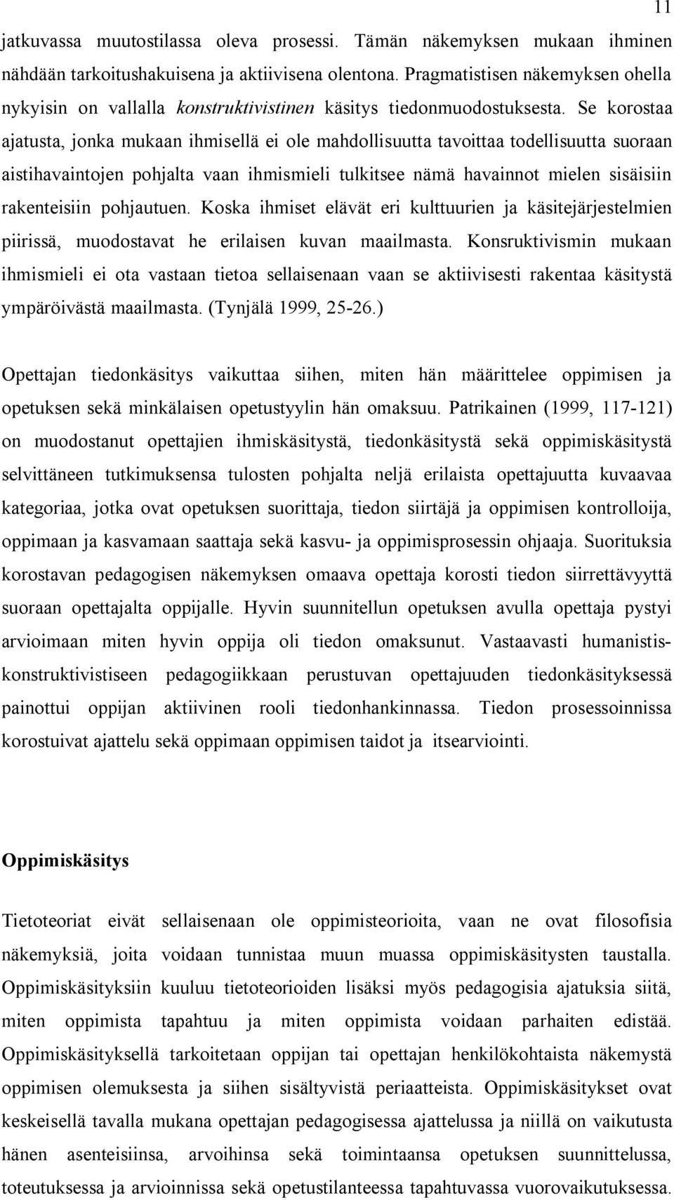 Se korostaa ajatusta, jonka mukaan ihmisellä ei ole mahdollisuutta tavoittaa todellisuutta suoraan aistihavaintojen pohjalta vaan ihmismieli tulkitsee nämä havainnot mielen sisäisiin rakenteisiin